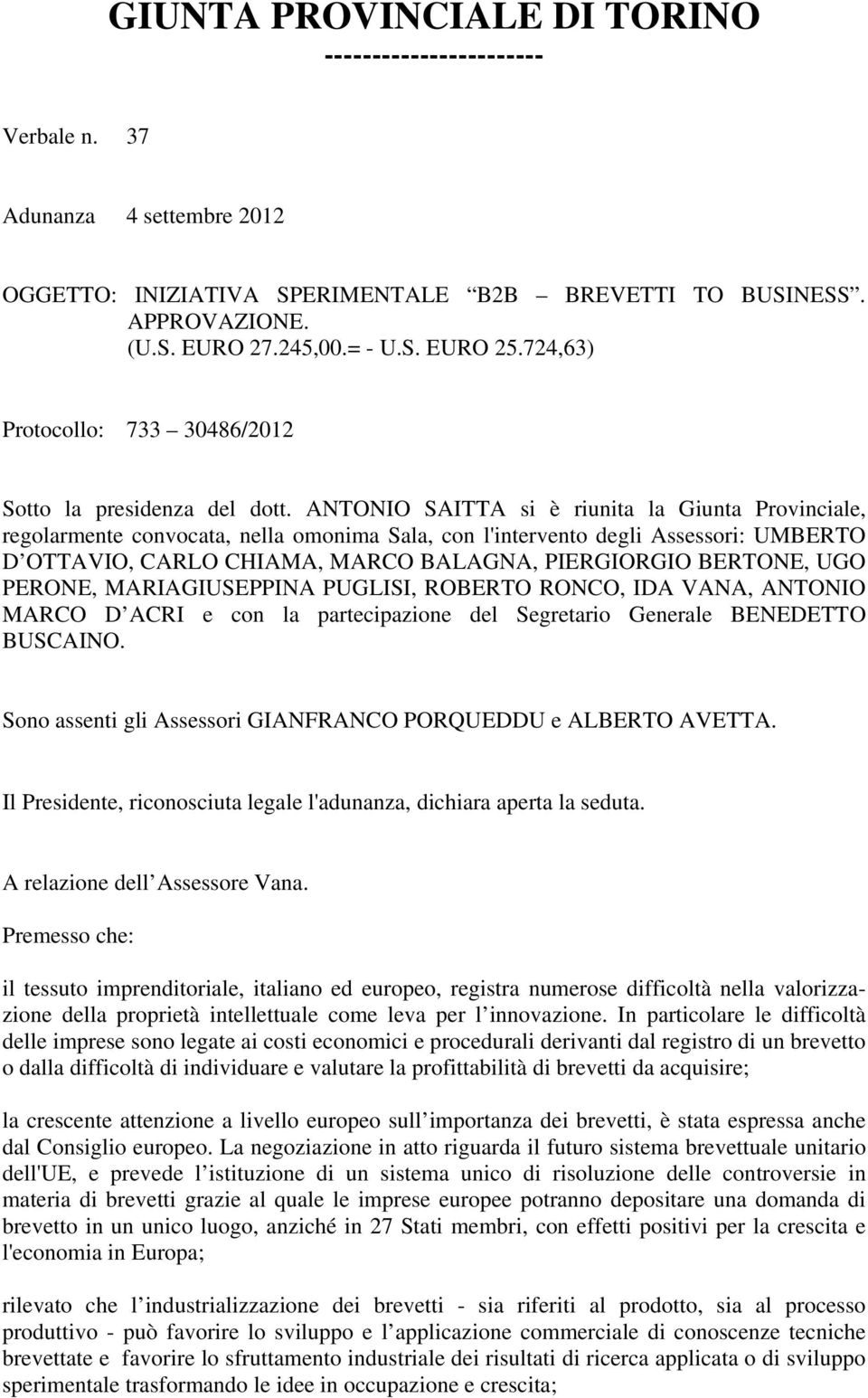 ANTONIO SAITTA si è riunita la Giunta Provinciale, regolarmente convocata, nella omonima Sala, con l'intervento degli Assessori: UMBERTO D OTTAVIO, CARLO CHIAMA, MARCO BALAGNA, PIERGIORGIO BERTONE,