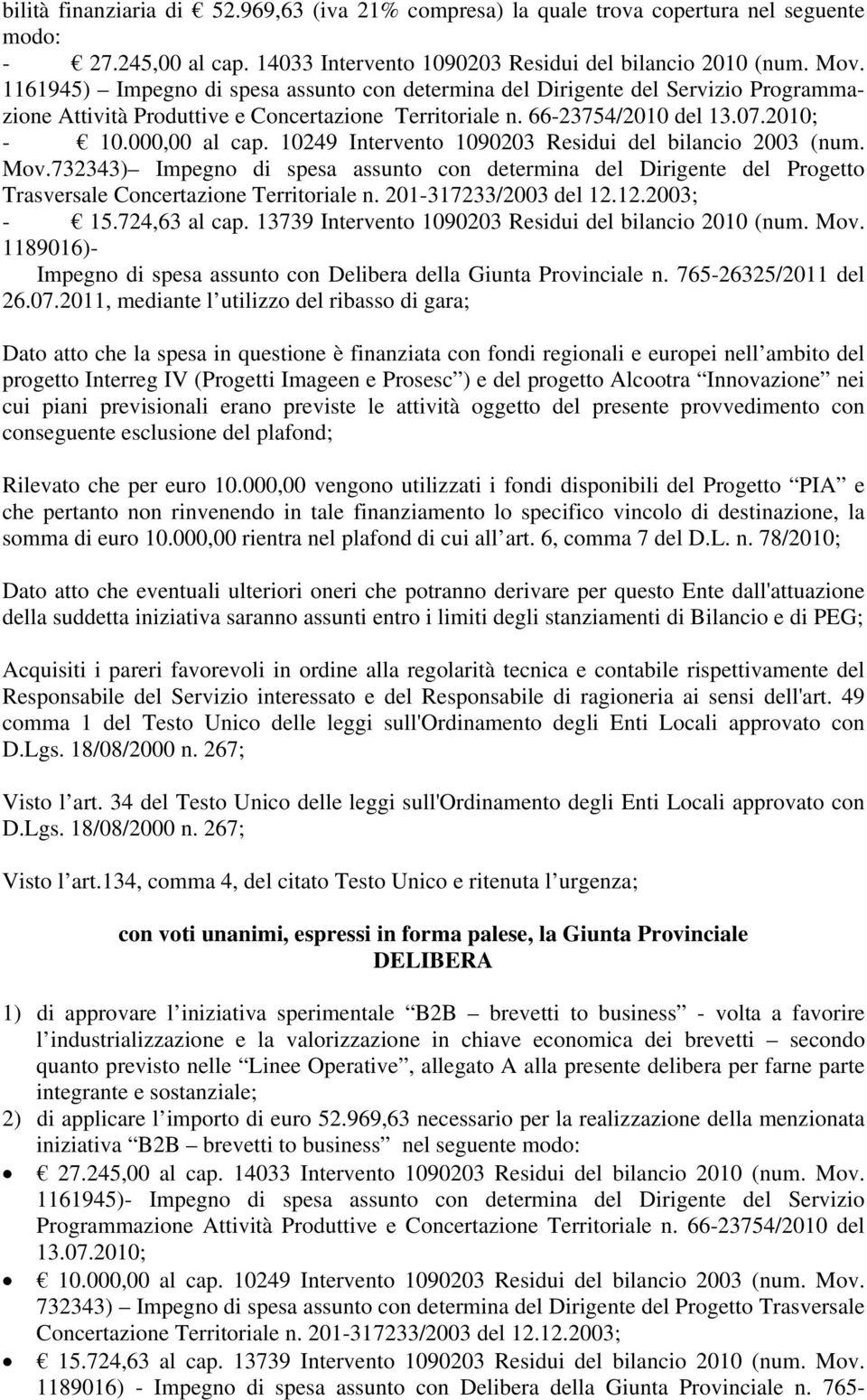 10249 Intervento 1090203 Residui del bilancio 2003 (num. Mov.732343) Impegno di spesa assunto con determina del Dirigente del Progetto Trasversale Concertazione Territoriale n. 201-317233/2003 del 12.