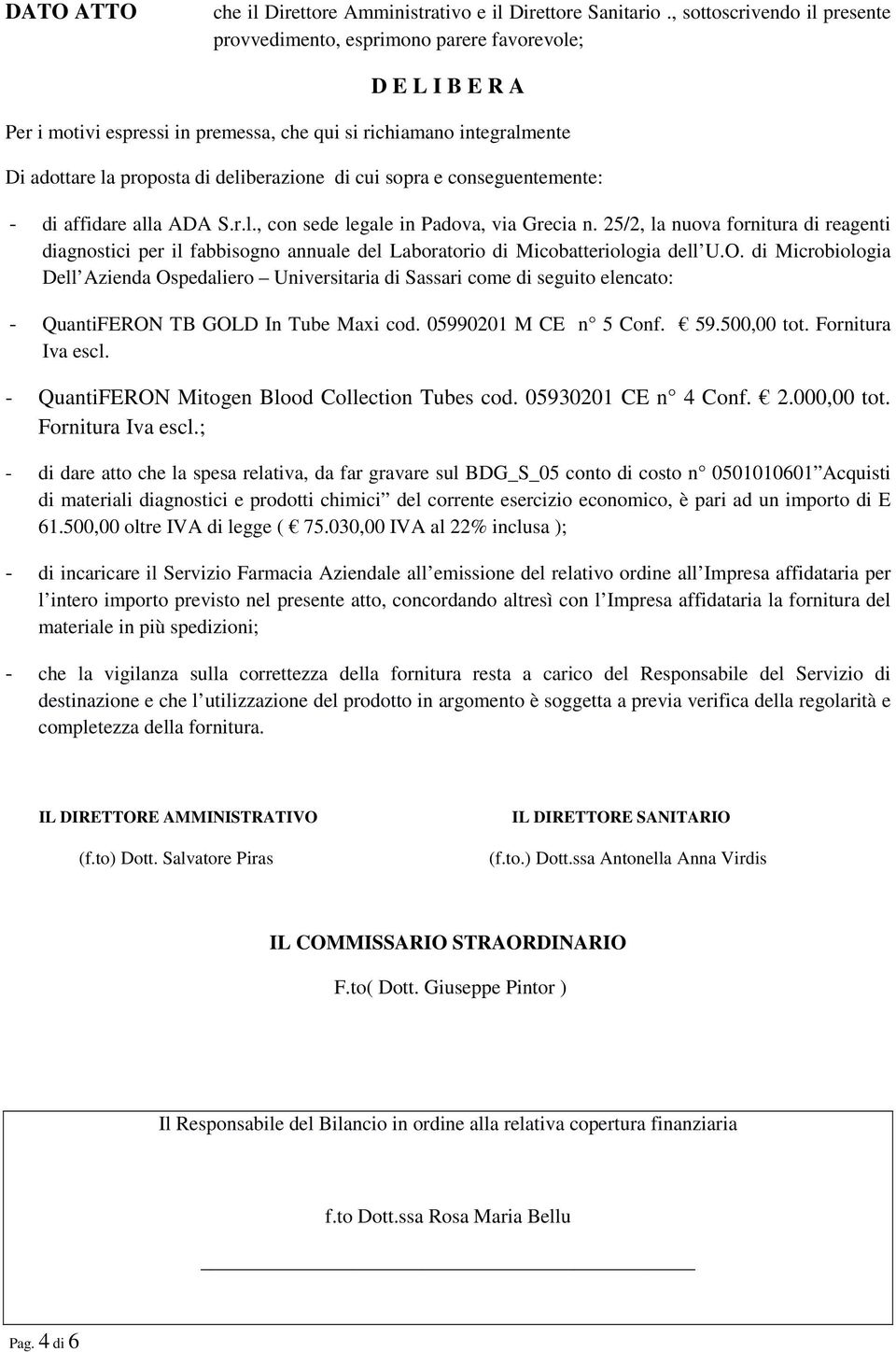 deliberazione di cui sopra e conseguentemente: - di affidare alla ADA S.r.l., con sede legale in Padova, via Grecia n.