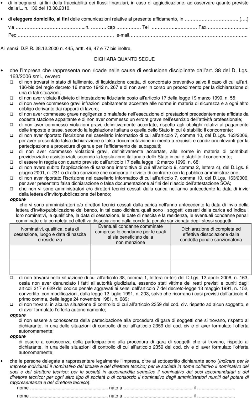 46, 47 e 77 bis inoltre, DICHIARA QUANTO SEGUE che l impresa che rappresenta non ricade nelle cause di esclusione disciplinate dall art. 38 del D. Lgs. 163/2006 smi.