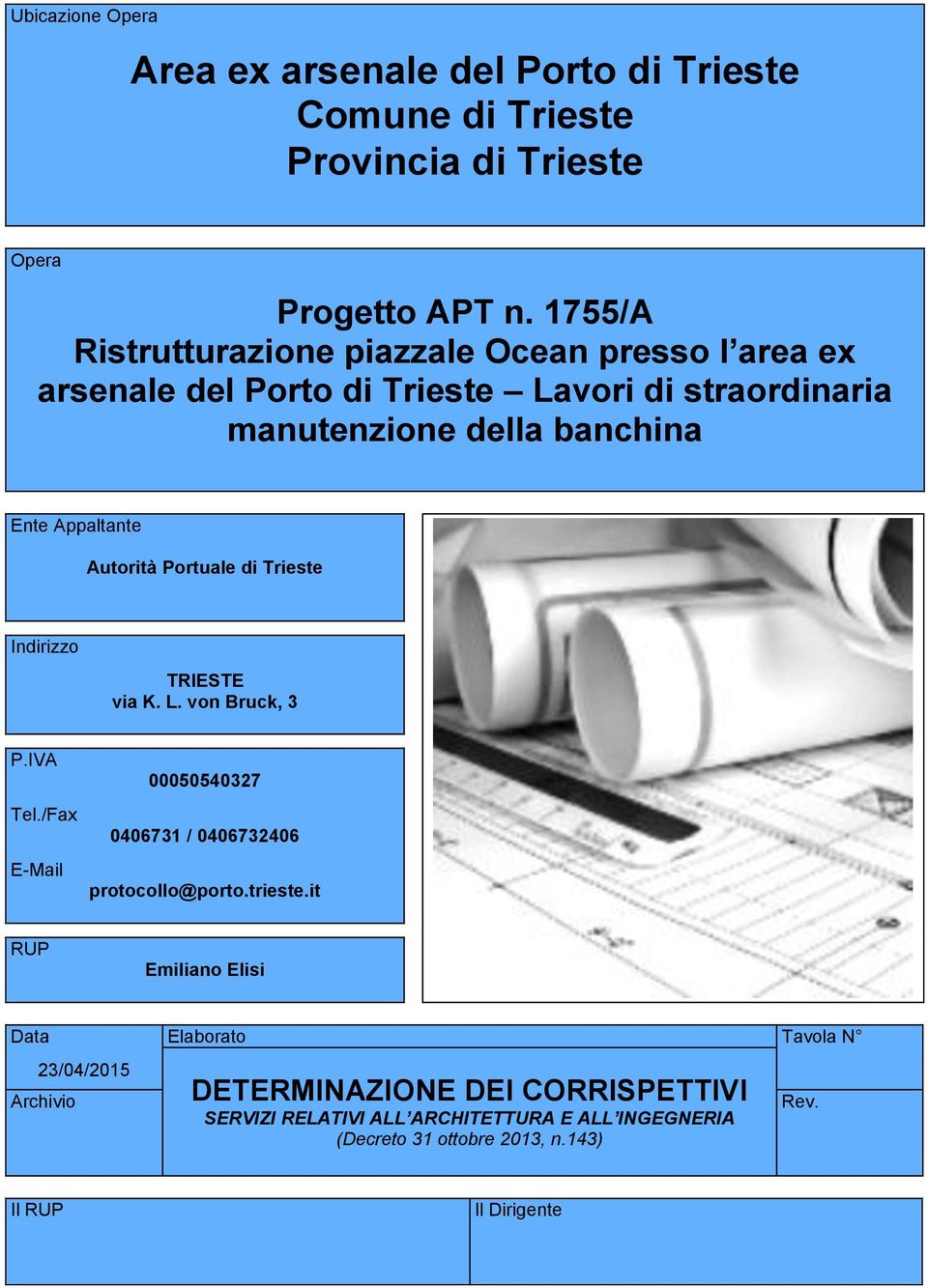 Autorità Portuale di Trieste Indirizzo TRIESTE via K. L. von Bruck, 3 P.IVA Tel./Fax E-Mail 00050540327 0406731 / 0406732406 protocollo@porto.trieste.