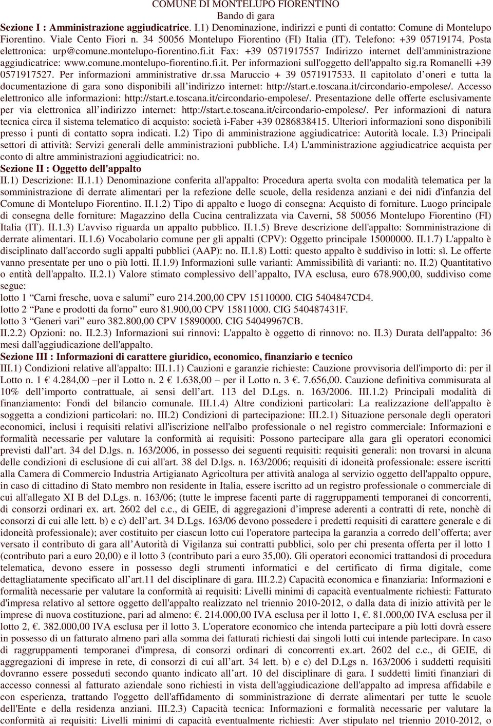 comune.montelupo-fiorentino.fi.it. Per informazioni sull'oggetto dell'appalto sig.ra Romanelli +39 0571917527. Per informazioni amministrative dr.ssa Maruccio + 39 0571917533.