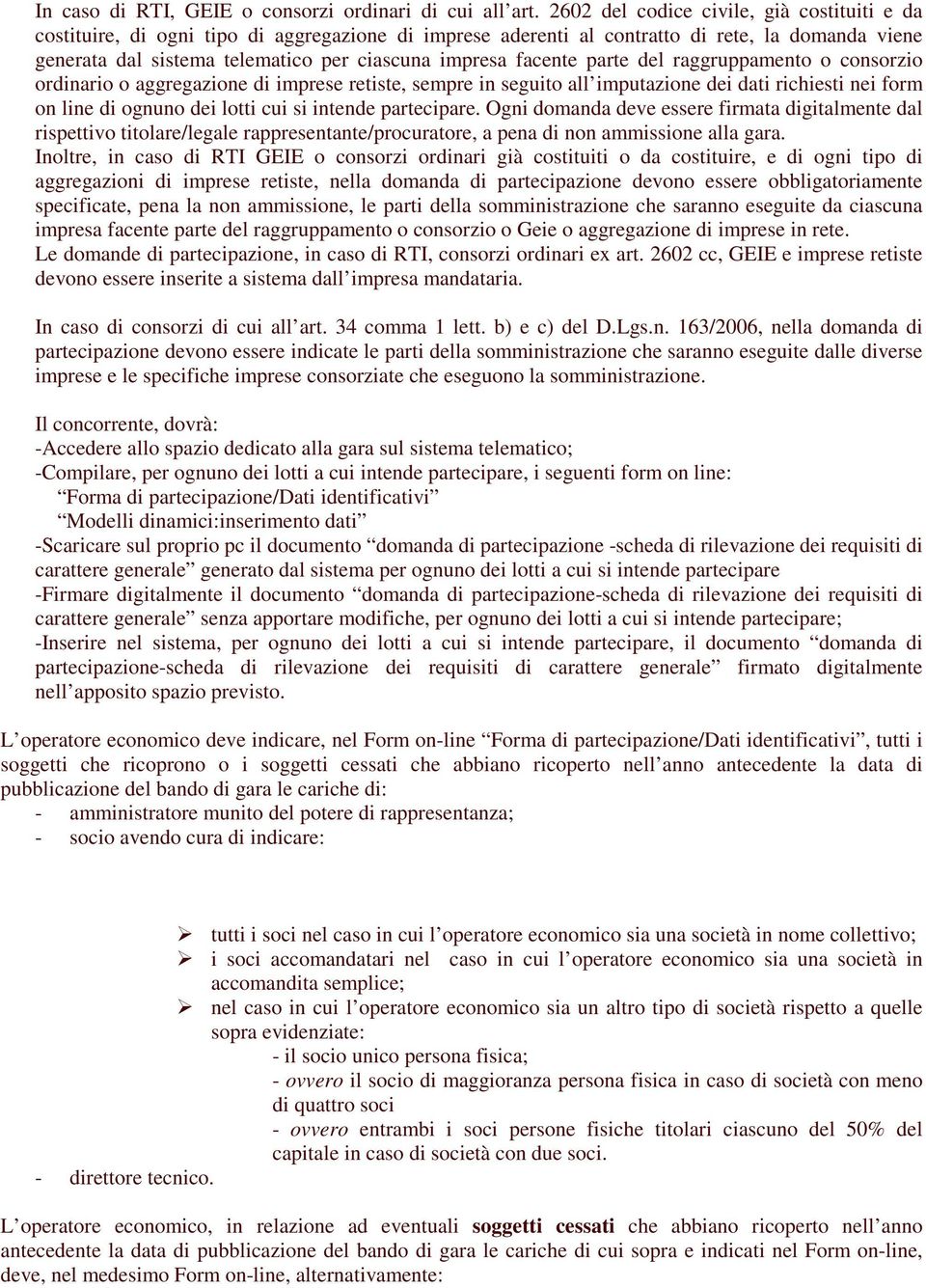 facente parte del raggruppamento o consorzio ordinario o aggregazione di imprese retiste, sempre in seguito all imputazione dei dati richiesti nei form on line di ognuno dei lotti cui si intende