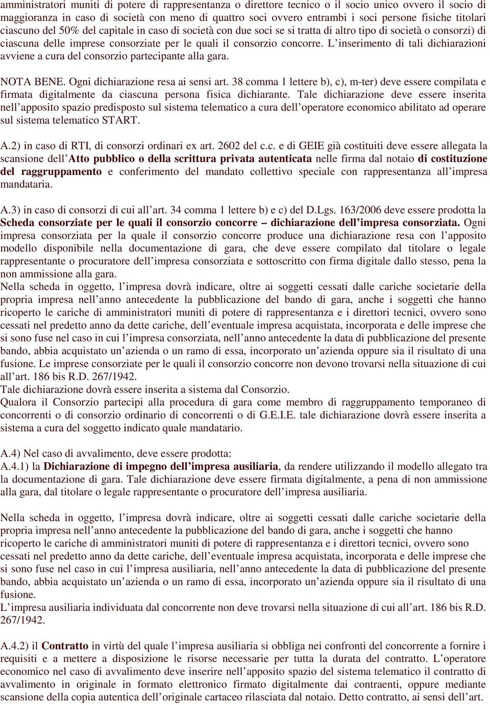 concorre. L inserimento di tali dichiarazioni avviene a cura del consorzio partecipante alla gara. NOTA BENE. Ogni dichiarazione resa ai sensi art.