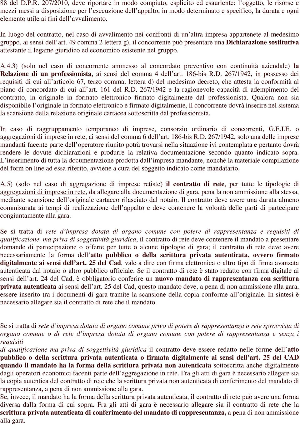 elemento utile ai fini dell avvalimento. In luogo del contratto, nel caso di avvalimento nei confronti di un altra impresa appartenete al medesimo gruppo, ai sensi dell art.