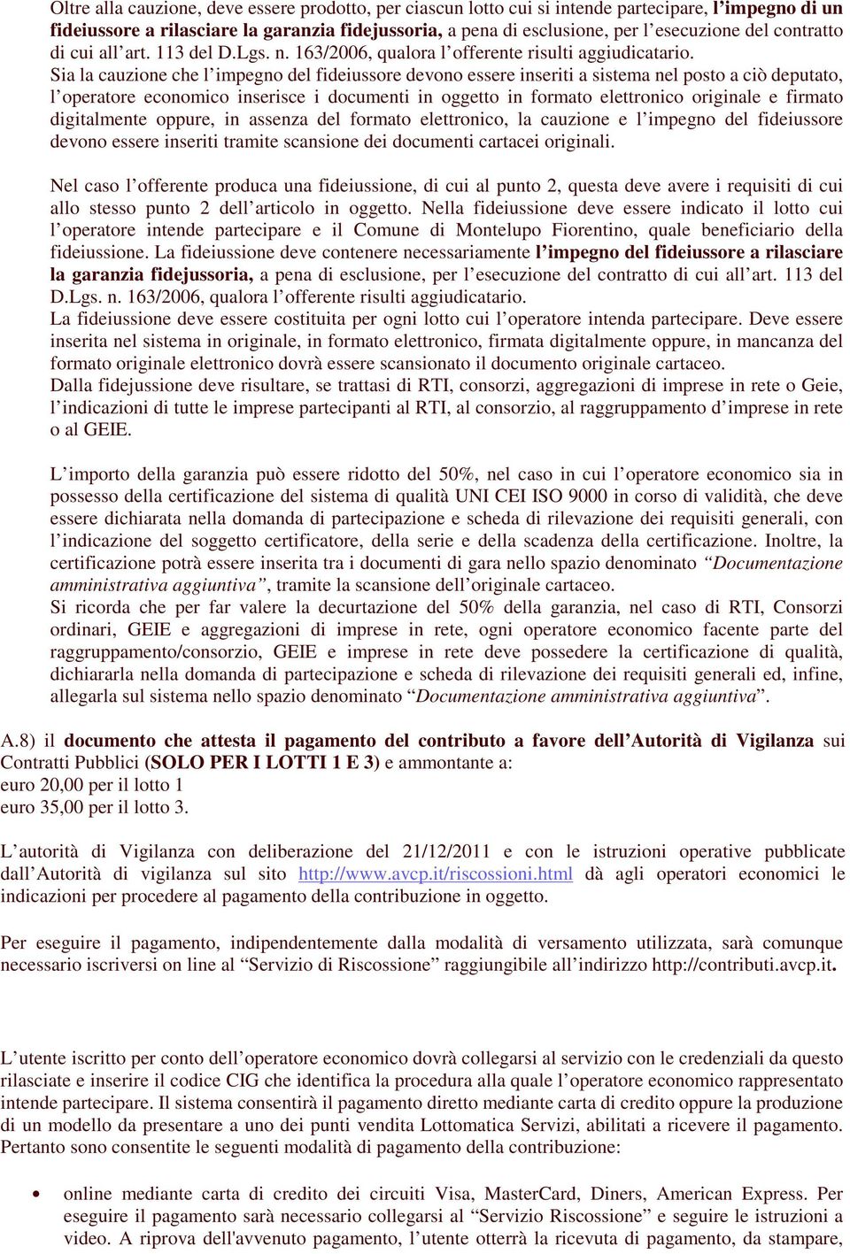 Sia la cauzione che l impegno del fideiussore devono essere inseriti a sistema nel posto a ciò deputato, l operatore economico inserisce i documenti in oggetto in formato elettronico originale e