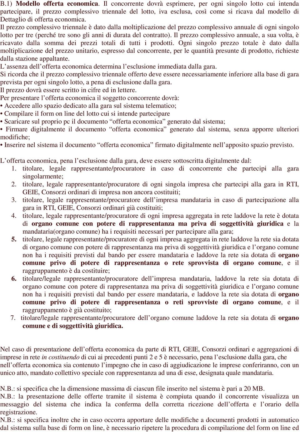 economica. Il prezzo complessivo triennale è dato dalla moltiplicazione del prezzo complessivo annuale di ogni singolo lotto per tre (perché tre sono gli anni di durata del contratto).