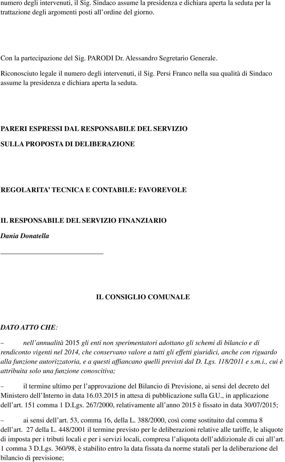 PARERI ESPRESSI DAL RESPONSABILE DEL SERVIZIO SULLA PROPOSTA DI DELIBERAZIONE REGOLARITA TECNICA E CONTABILE: FAVOREVOLE IL RESPONSABILE DEL SERVIZIO FINANZIARIO Dania Donatella IL CONSIGLIO COMUNALE