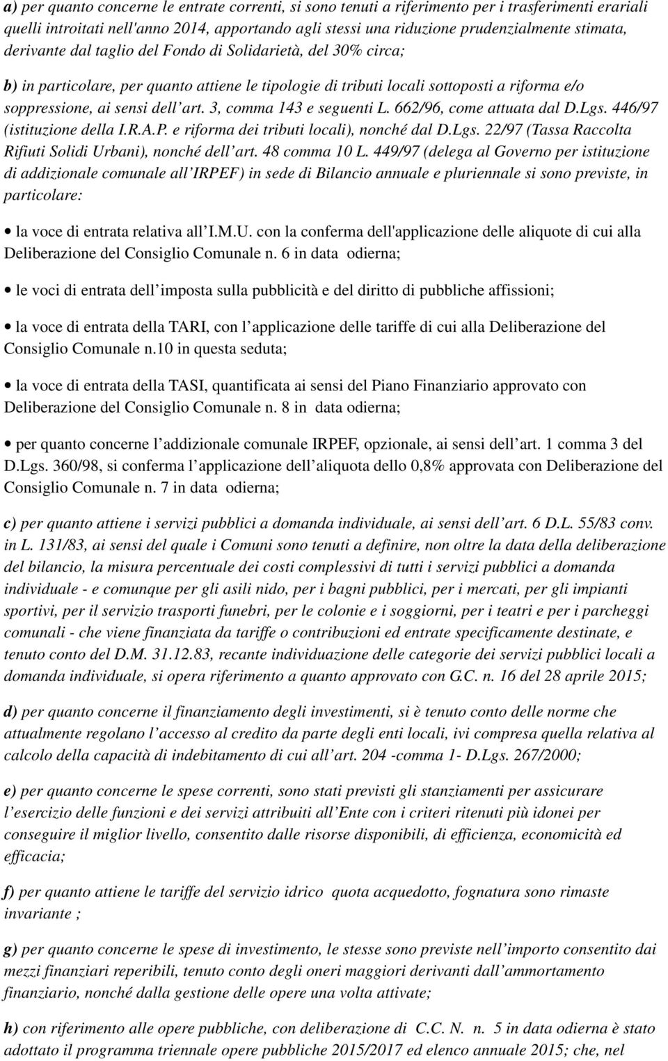 3, comma 143 e seguenti L. 662/96, come attuata dal D.Lgs. 446/97 (istituzione della I.R.A.P. e riforma dei tributi locali), nonché dal D.Lgs. 22/97 (Tassa Raccolta Rifiuti Solidi Urbani), nonché dell art.