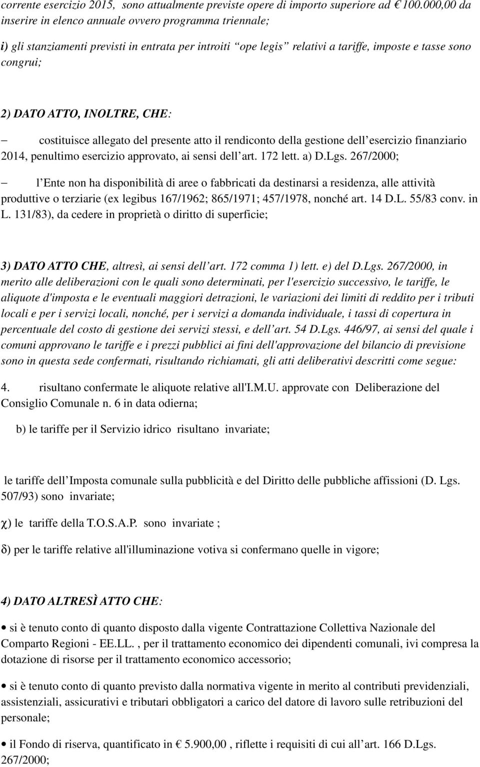 INOLTRE, CHE: costituisce allegato del presente atto il rendiconto della gestione dell esercizio finanziario 2014, penultimo esercizio approvato, ai sensi dell art. 172 lett. a) D.Lgs.