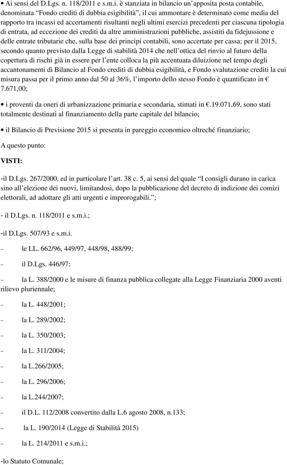 delle entrate tributarie che, sulla base dei principi contabili, sono accertate per cassa; per il 2015, secondo quanto previsto dalla Legge di stabilità 2014 che nell ottica del rinvio al futuro