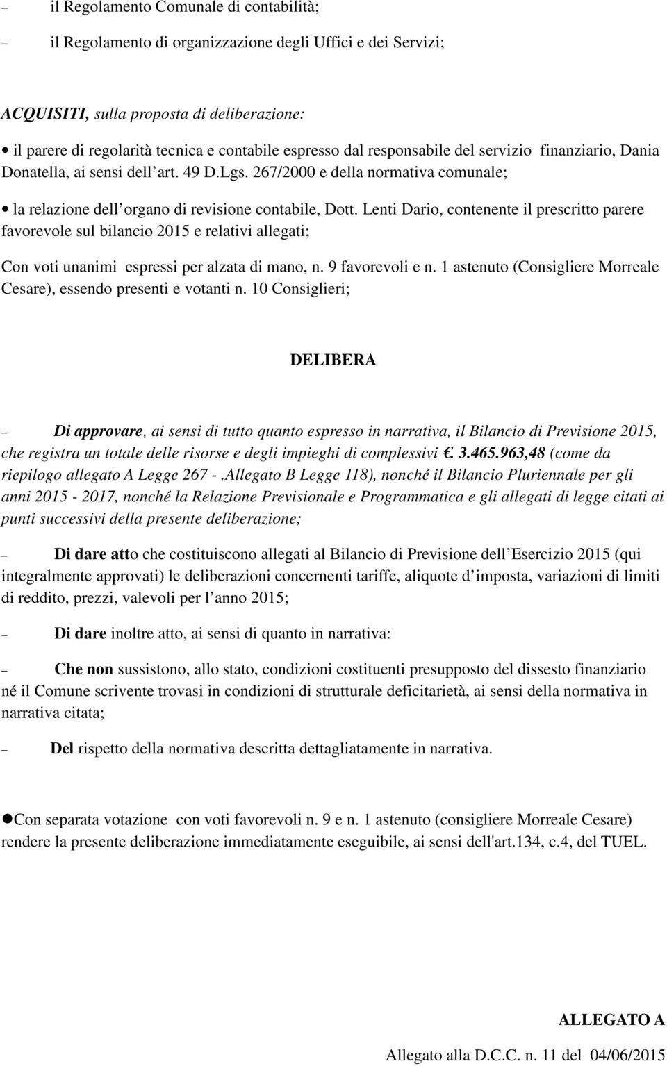 Lenti Dario, contenente il prescritto parere favorevole sul bilancio 2015 e relativi allegati; Con voti unanimi espressi per alzata di mano, n. 9 favorevoli e n.