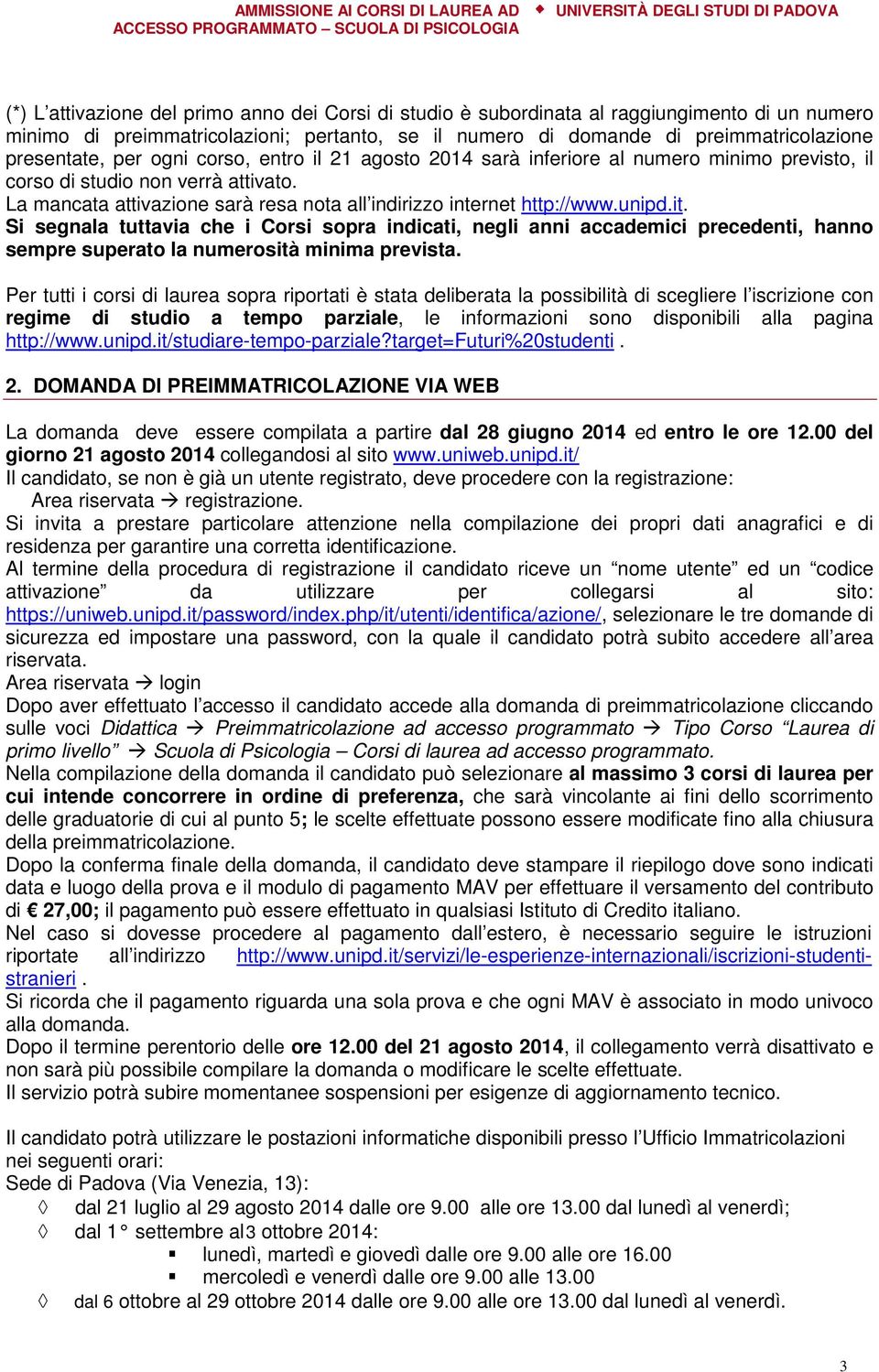 it. Si segnala tuttavia che i Corsi sopra indicati, negli anni accademici precedenti, hanno sempre superato la numerosità minima prevista.