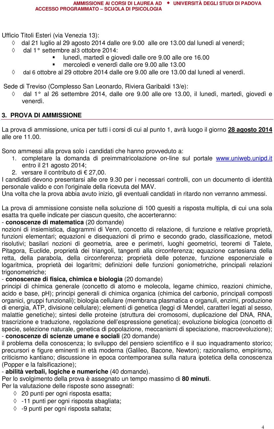 Sede di Treviso (Complesso San Leonardo, Riviera Garibaldi 13/e): dal 1 al 26 settembre 2014, dalle ore 9.00 alle ore 13.00, il lunedì, martedì, giovedì e venerdì. 3.