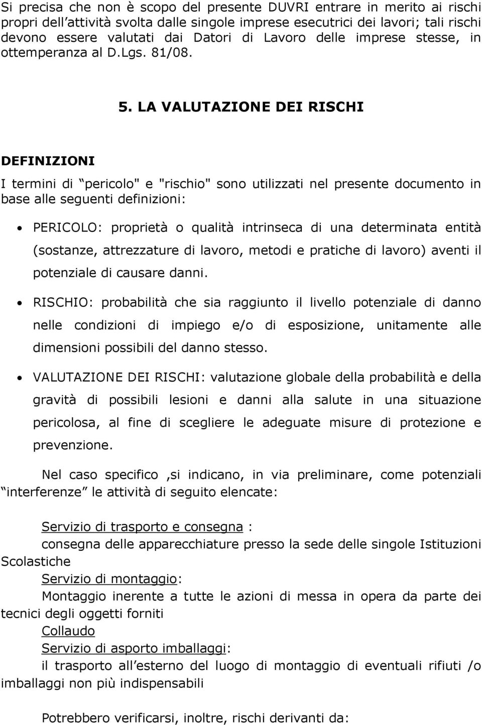 LA VALUTAZIONE DEI RISCHI DEFINIZIONI I termini di pericolo" e "rischio" sono utilizzati nel presente documento in base alle seguenti definizioni: PERICOLO: proprietà o qualità intrinseca di una