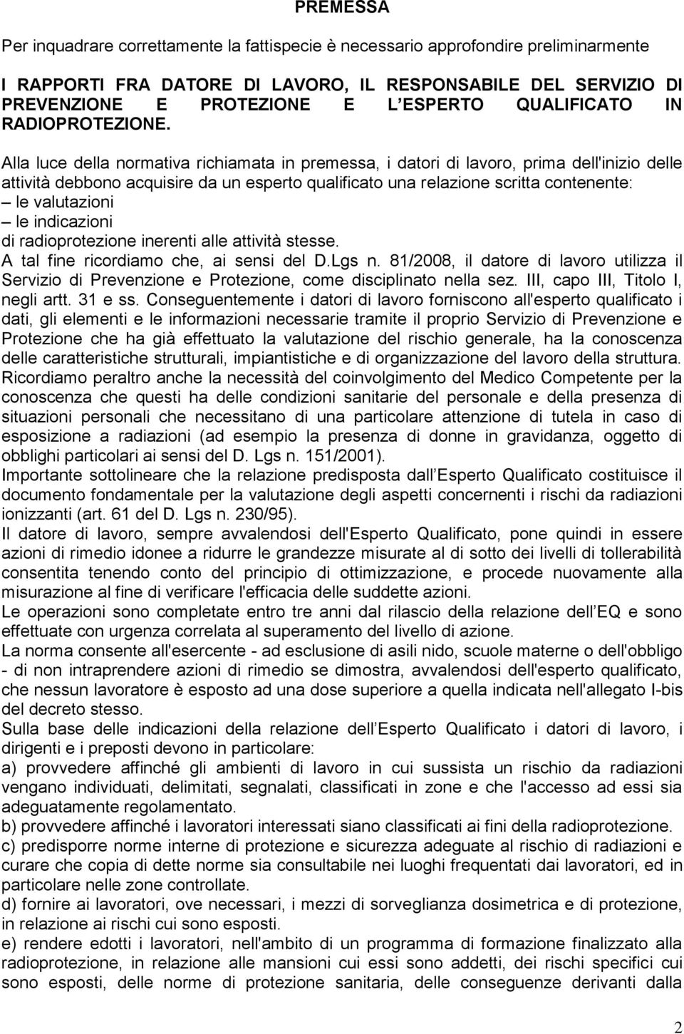 Alla luce della normativa richiamata in premessa, i datori di lavoro, prima dell'inizio delle attività debbono acquisire da un esperto qualificato una relazione scritta contenente: le valutazioni le