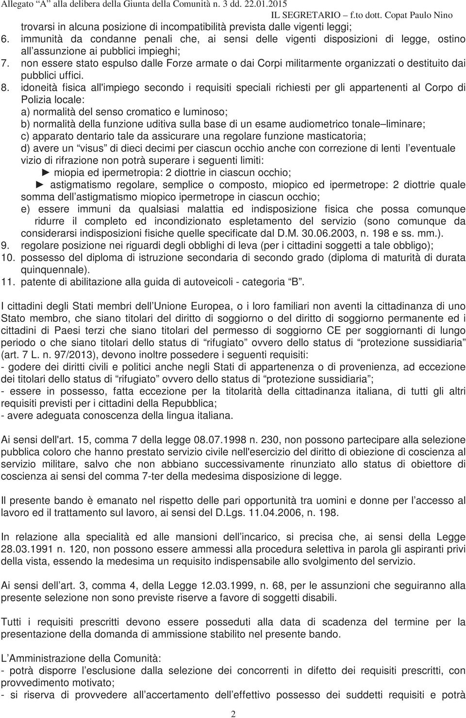 non essere stato espulso dalle Forze armate o dai Corpi militarmente organizzati o destituito dai pubblici uffici. 8.