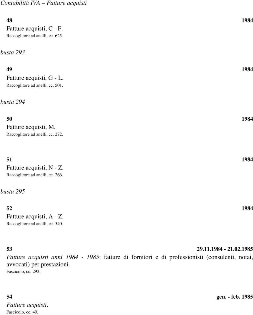 Raccoglitore ad anelli, cc. 266. busta 295 52 1984 Fatture acquisti, A - Z. Raccoglitore ad anelli, cc. 540. 53 29.11.1984-21.02.