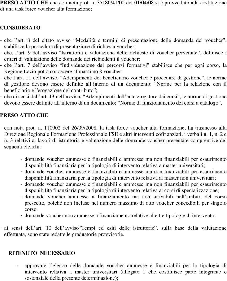 9 dell avviso Istruttoria e valutazione delle richieste di voucher pervenute, definisce i criteri di valutazione delle domande dei richiedenti il voucher; - che l art.