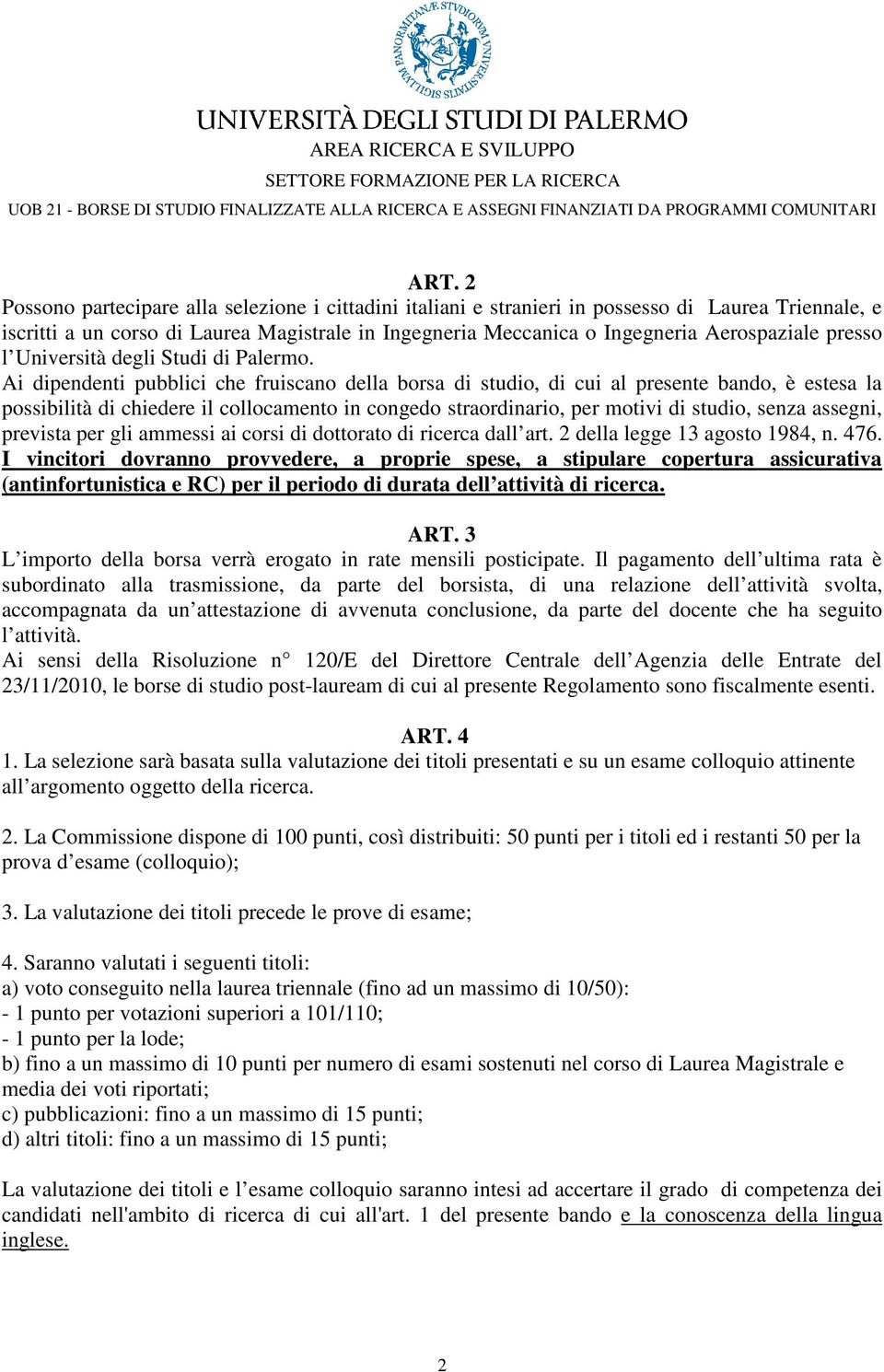 Ai dipendenti pubblici che fruiscano della borsa di studio, di cui al presente bando, è estesa la possibilità di chiedere il collocamento in congedo straordinario, per motivi di studio, senza