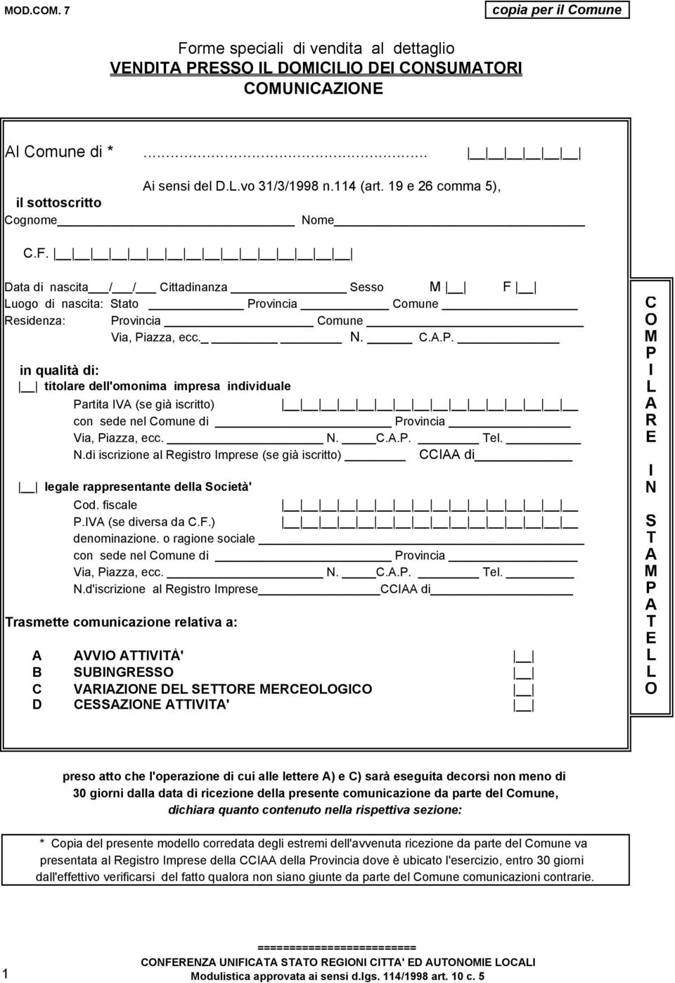 ovincia Comune C O Via, Piazza, ecc. N. C.A.P. M P in qualità di: I titolare dell'omonima impresa individuale L Partita IVA (se già iscritto) A con sede nel Comune di Provincia R Via, Piazza, ecc. N. C.A.P. Tel.