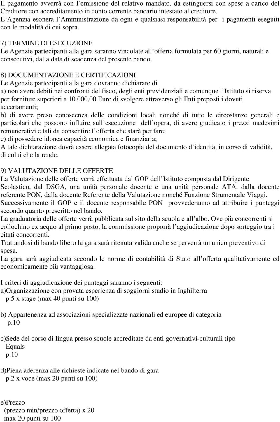 7) TERMINE DI ESECUZIONE Le Agenzie partecipanti alla gara saranno vincolate all offerta formulata per 60 giorni, naturali e consecutivi, dalla data di scadenza del presente bando.