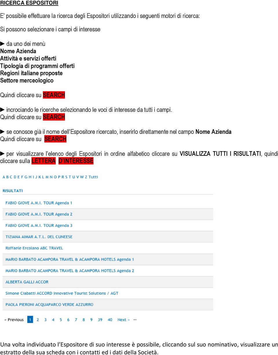 Quindi cliccare su SEARCH se conosce già il nome dell Espositore ricercato, inserirlo direttamente nel campo Nome Azienda Quindi cliccare su SEARCH per visualizzare l elenco degli Espositori in