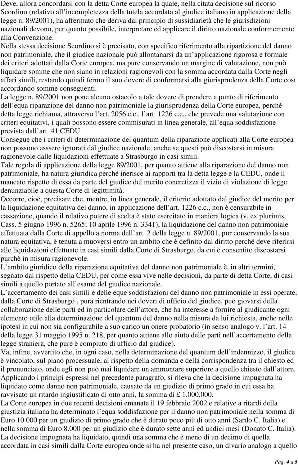 89/2001), ha affermato che deriva dal principio di sussidiarietà che le giurisdizioni nazionali devono, per quanto possibile, interpretare ed applicare il diritto nazionale conformemente alla