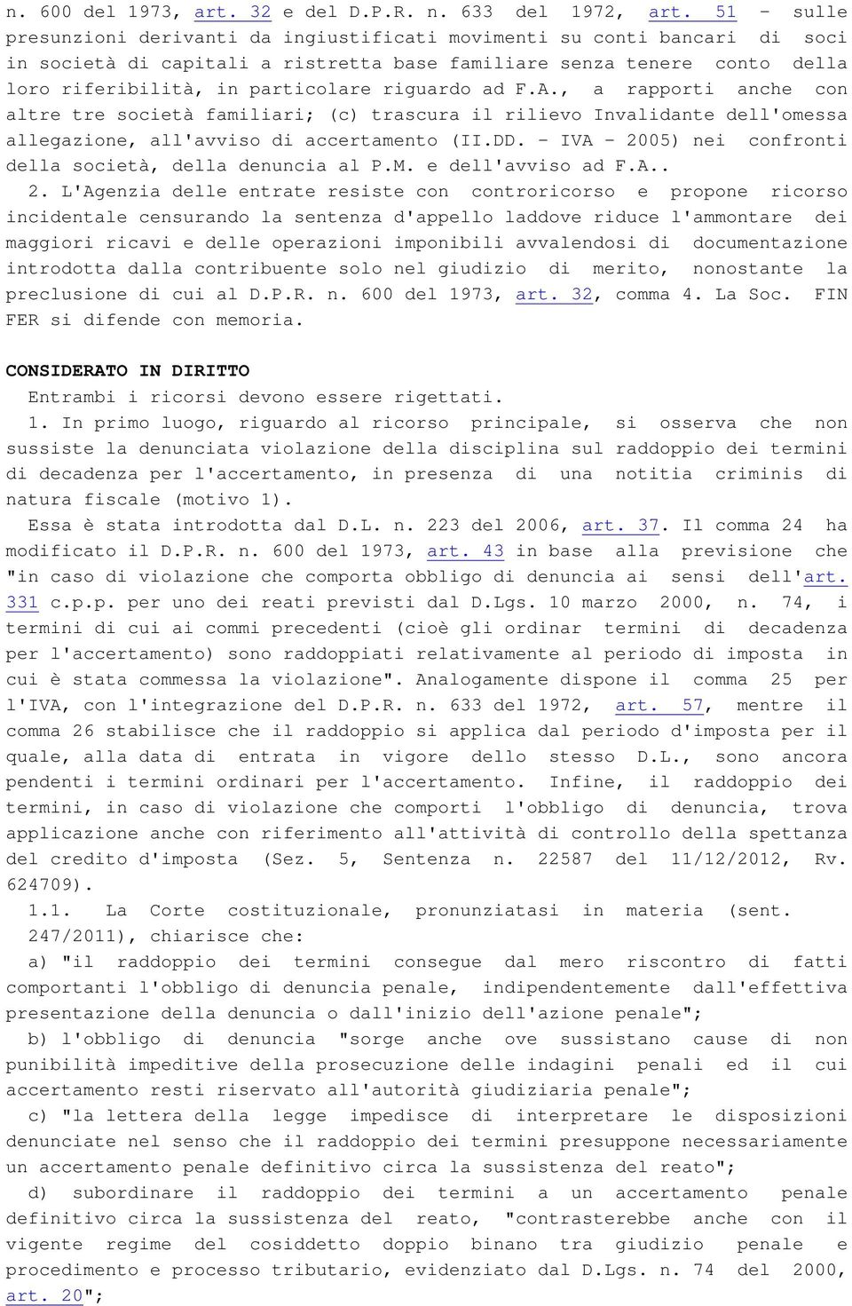 riguardo ad F.A., a rapporti anche con altre tre società familiari; (c) trascura il rilievo Invalidante dell'omessa allegazione, all'avviso di accertamento (II.DD.