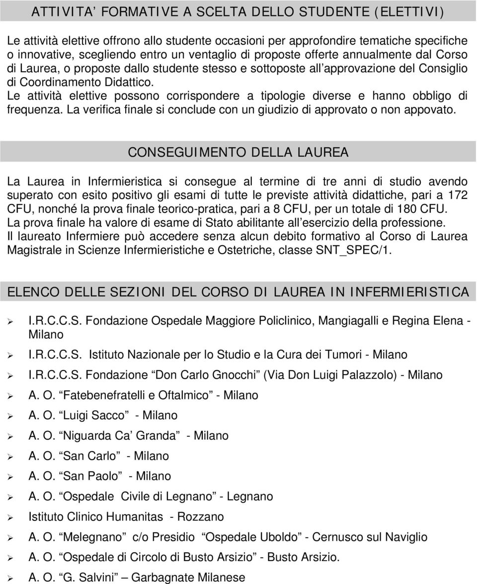 Le attività elettive possono corrispondere a tipologie diverse e hanno obbligo di frequenza. La verifica finale si conclude con un giudizio di approvato o non appovato.