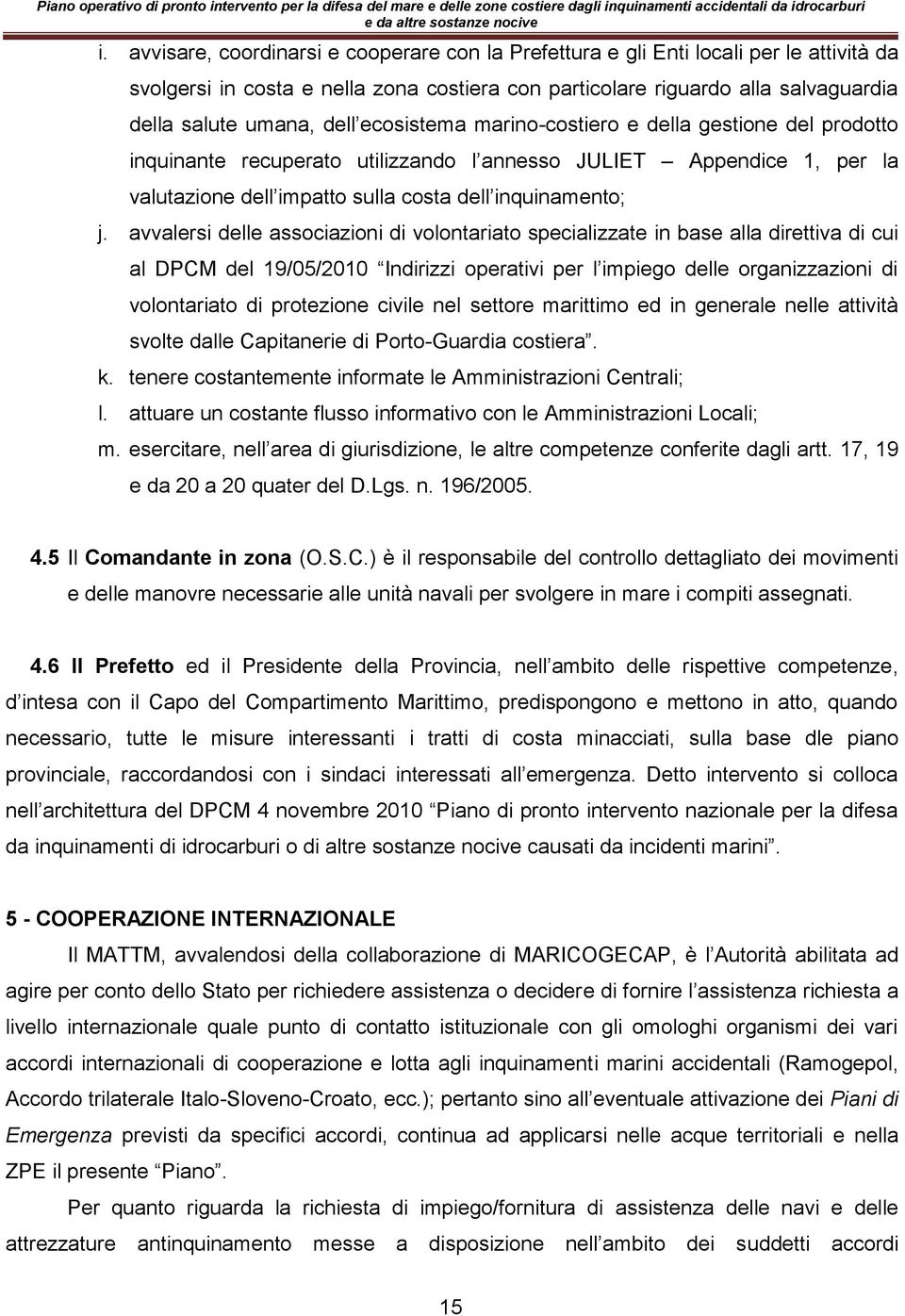 avvalersi delle associazioni di volontariato specializzate in base alla direttiva di cui al DPCM del 19/05/2010 Indirizzi operativi per l impiego delle organizzazioni di volontariato di protezione