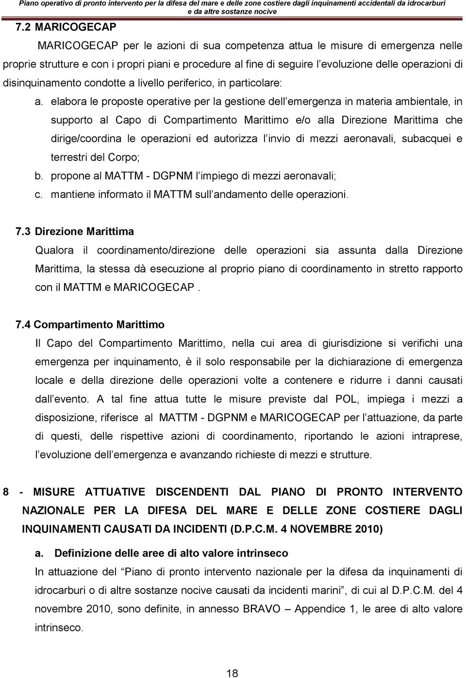 elabora le proposte operative per la gestione dell emergenza in materia ambientale, in supporto al Capo di Compartimento Marittimo e/o alla Direzione Marittima che dirige/coordina le operazioni ed