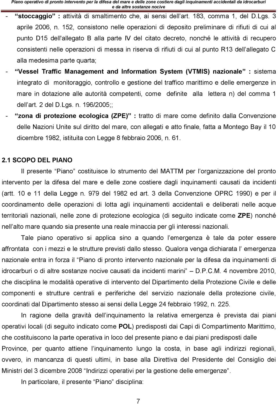 di messa in riserva di rifiuti di cui al punto R13 dell allegato C alla medesima parte quarta; - Vessel Traffic Management and Information System (VTMIS) nazionale : sistema integrato di