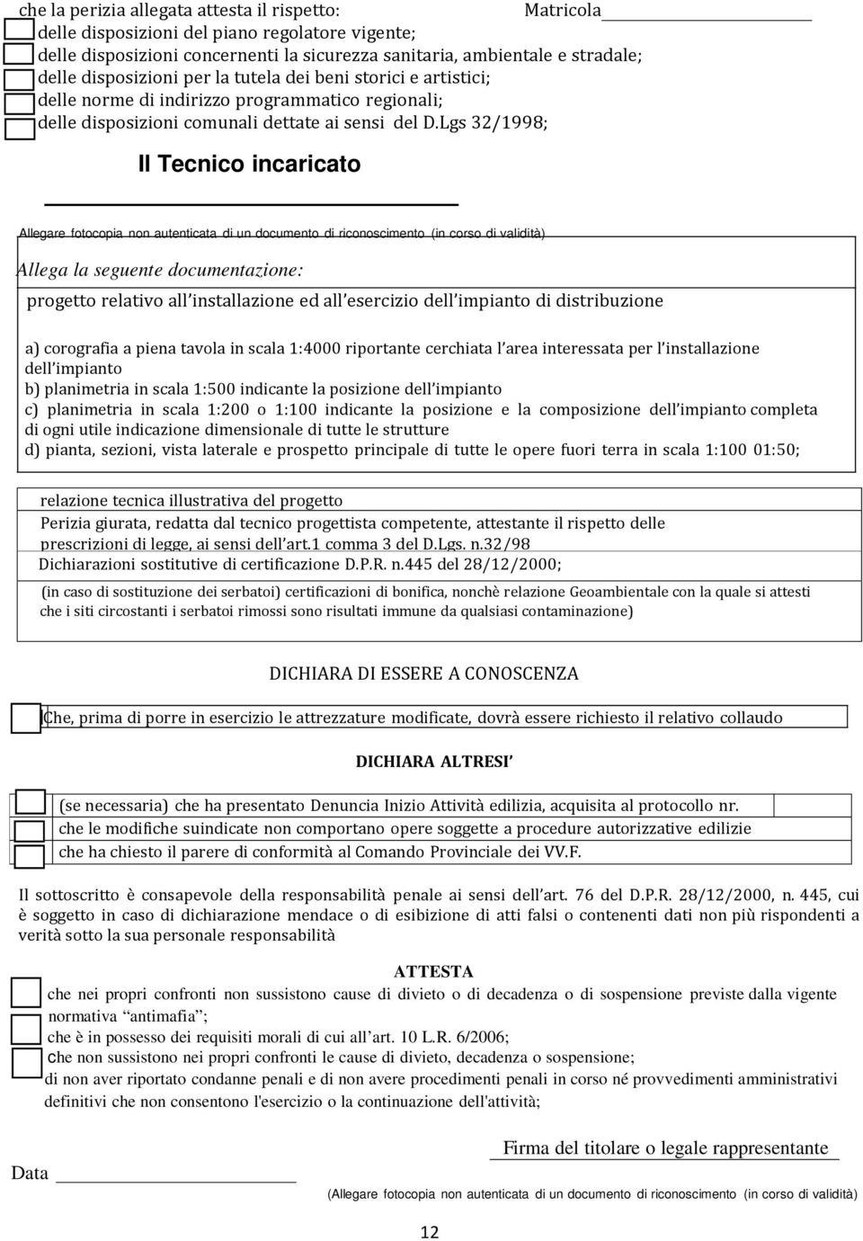 Lgs 32/1998; Il Tecnico incaricato Allegare fotocopia non autenticata di un documento di riconoscimento (in corso di validità) Allega la seguente documentazione: progetto relativo all installazione