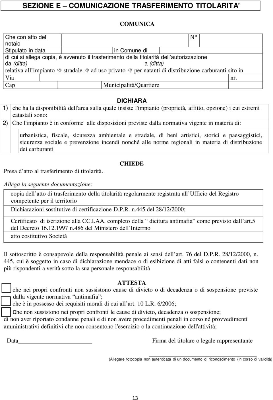 Cap Municipalità/Quartiere DICHIARA 1) che ha la disponibilità dell'area sulla quale insiste l'impianto (proprietà, affitto, opzione) i cui estremi catastali sono: 2) Che l'impianto è in conforme