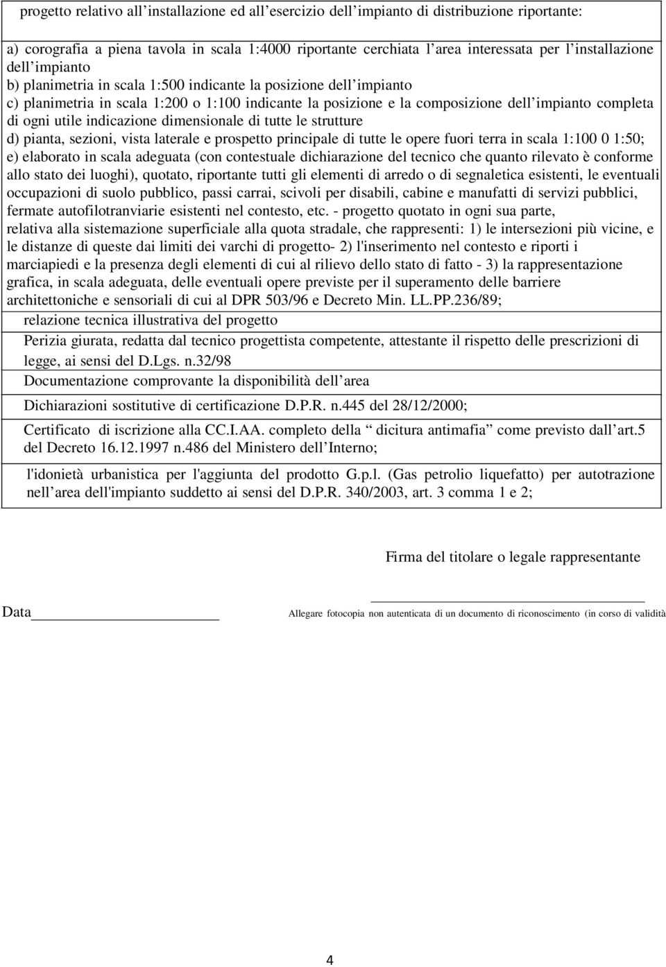 ogni utile indicazione dimensionale di tutte le strutture d) pianta, sezioni, vista laterale e prospetto principale di tutte le opere fuori terra in scala 1:100 0 1:50; e) elaborato in scala adeguata