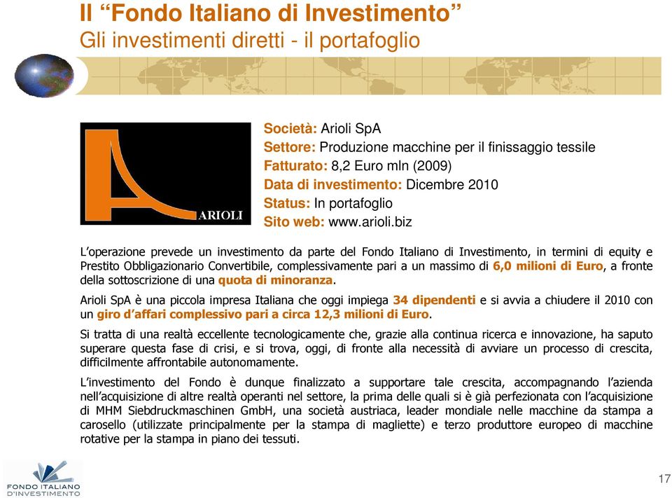 biz L operazione prevede un investimento da parte del Fondo Italiano di Investimento, in termini di equity e Prestito Obbligazionario Convertibile, complessivamente pari a un massimo di 6,0 milioni