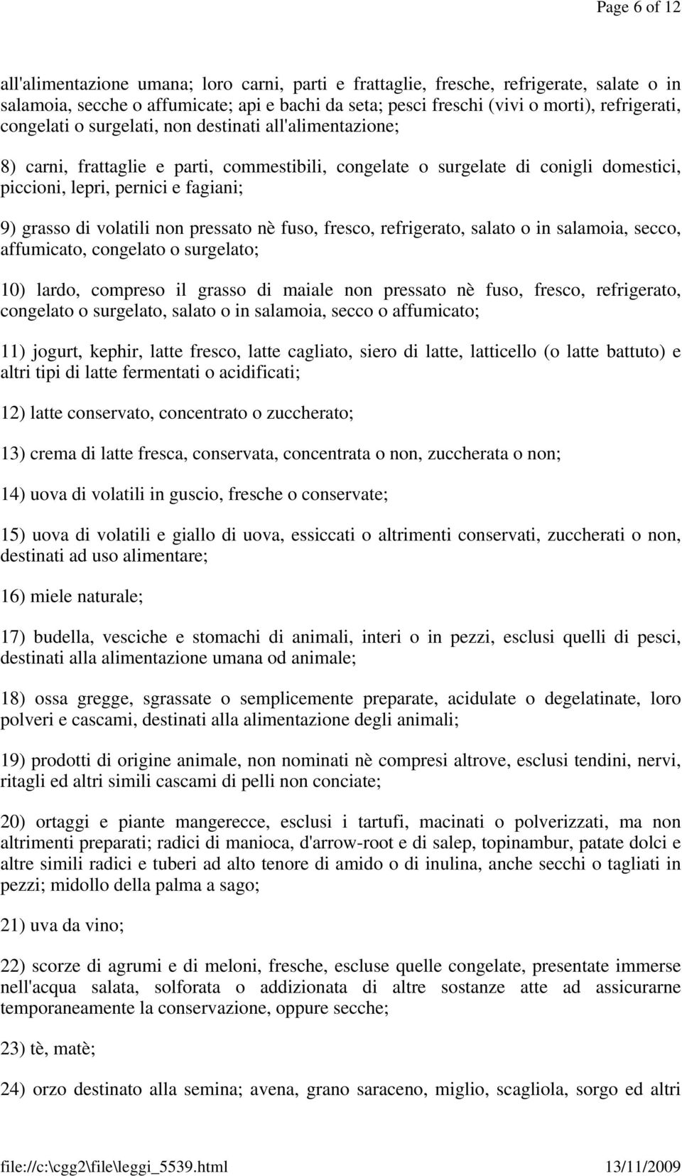 volatili non pressato nè fuso, fresco, refrigerato, salato o in salamoia, secco, affumicato, congelato o surgelato; 10) lardo, compreso il grasso di maiale non pressato nè fuso, fresco, refrigerato,