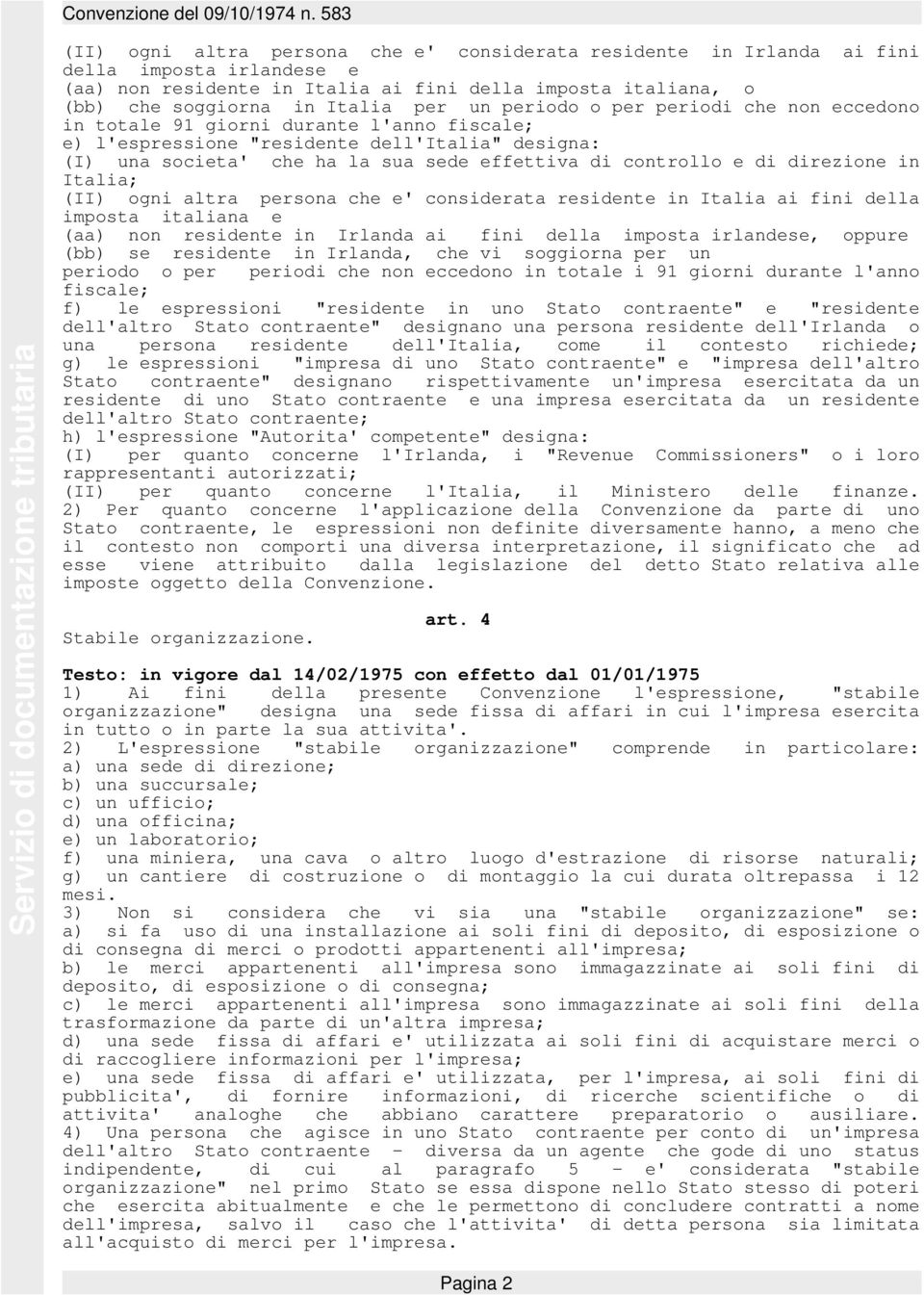 direzione in Italia; (II) ogni altra persona che e' considerata residente in Italia ai fini della imposta italiana e (aa) non residente in Irlanda ai fini della imposta irlandese, oppure (bb) se