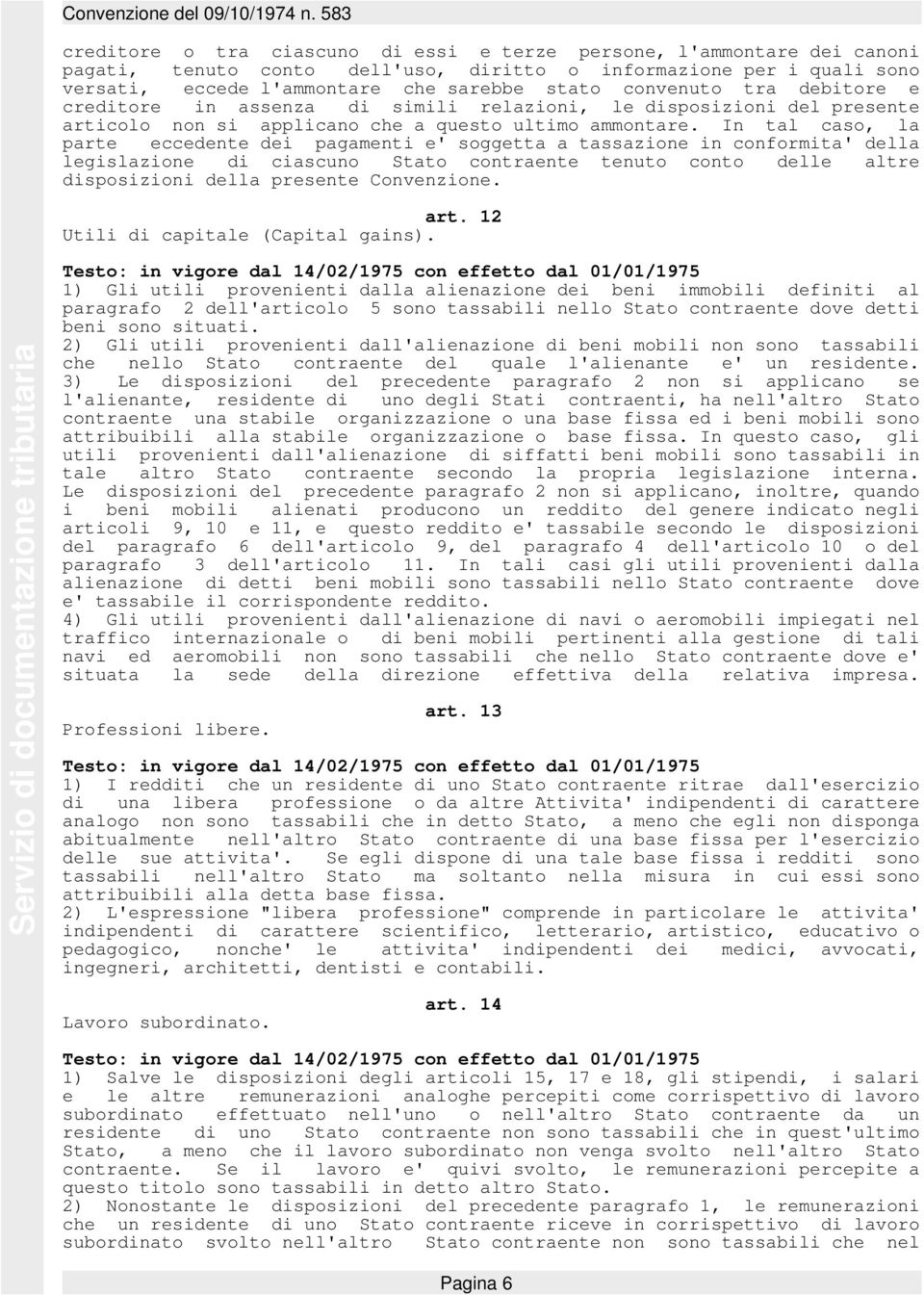 In tal caso, la parte eccedente dei pagamenti e' soggetta a tassazione in conformita' della legislazione di ciascuno Stato contraente tenuto conto delle altre disposizioni della presente Convenzione.