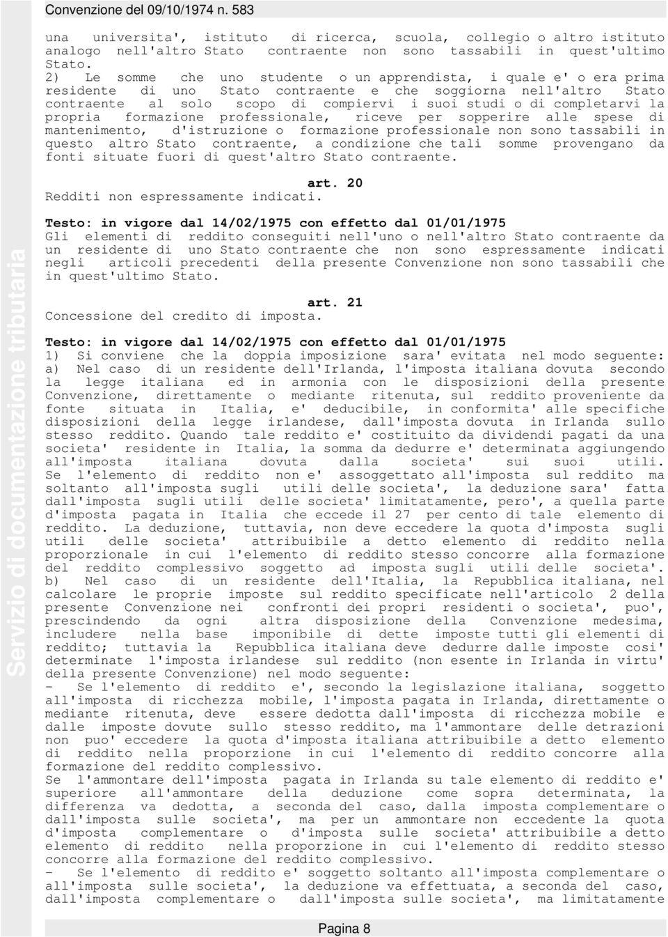 completarvi la propria formazione professionale, riceve per sopperire alle spese di mantenimento, d'istruzione o formazione professionale non sono tassabili in questo altro Stato contraente, a