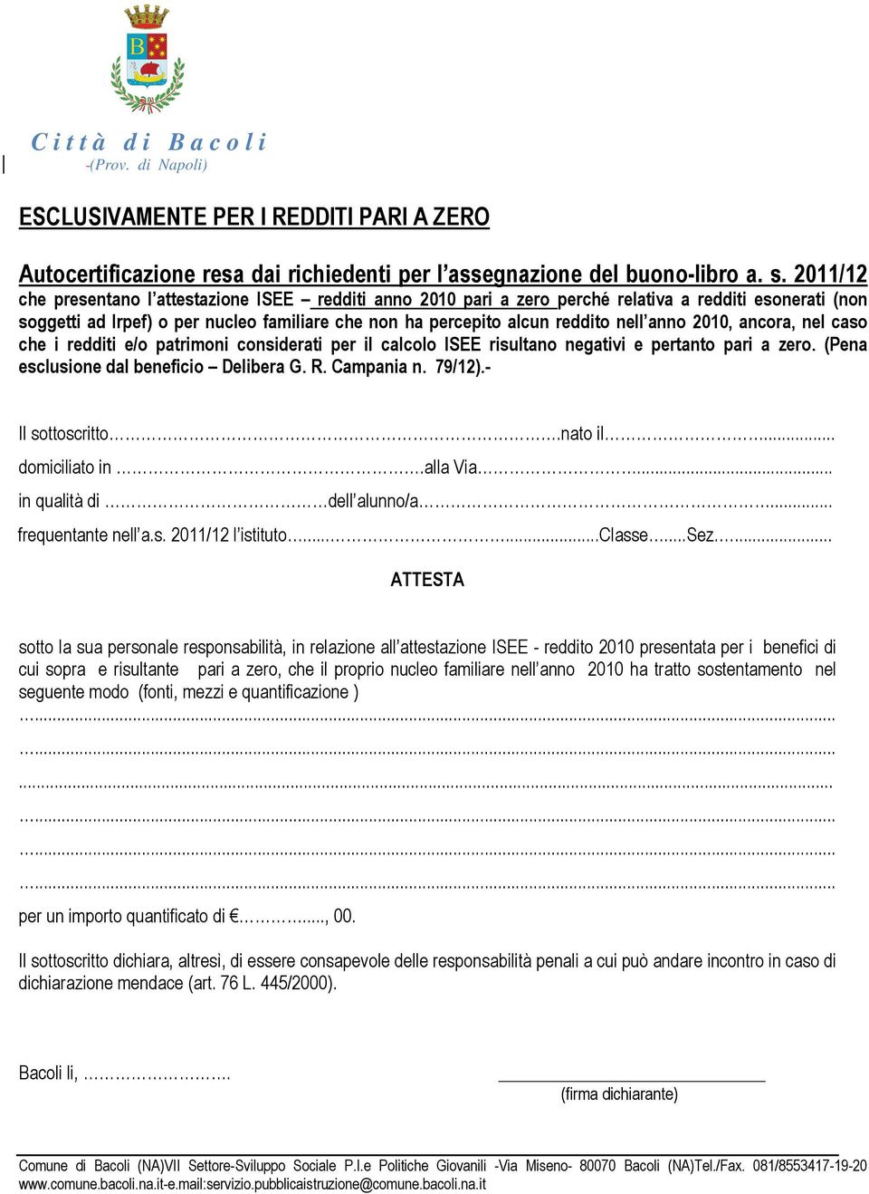 anno 2010, ancora, nel caso che i redditi e/o patrimoni considerati per il calcolo ISEE risultano negativi e pertanto pari a zero. (Pena esclusione dal beneficio Delibera G. R. Campania n. 79/12).