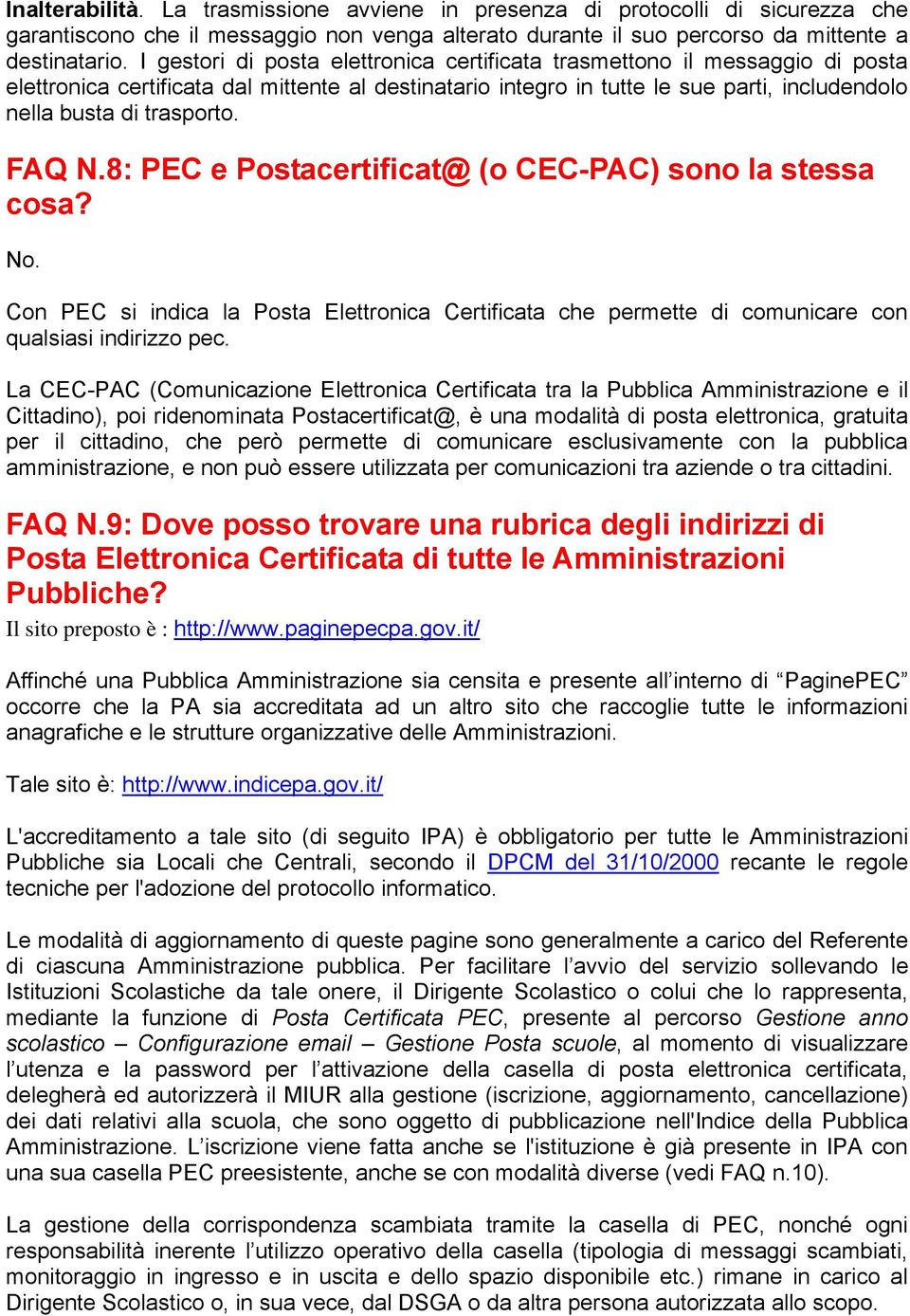 FAQ N.8: PEC e Postacertificat@ (o CEC-PAC) sono la stessa cosa? No. Con PEC si indica la Posta Elettronica Certificata che permette di comunicare con qualsiasi indirizzo pec.