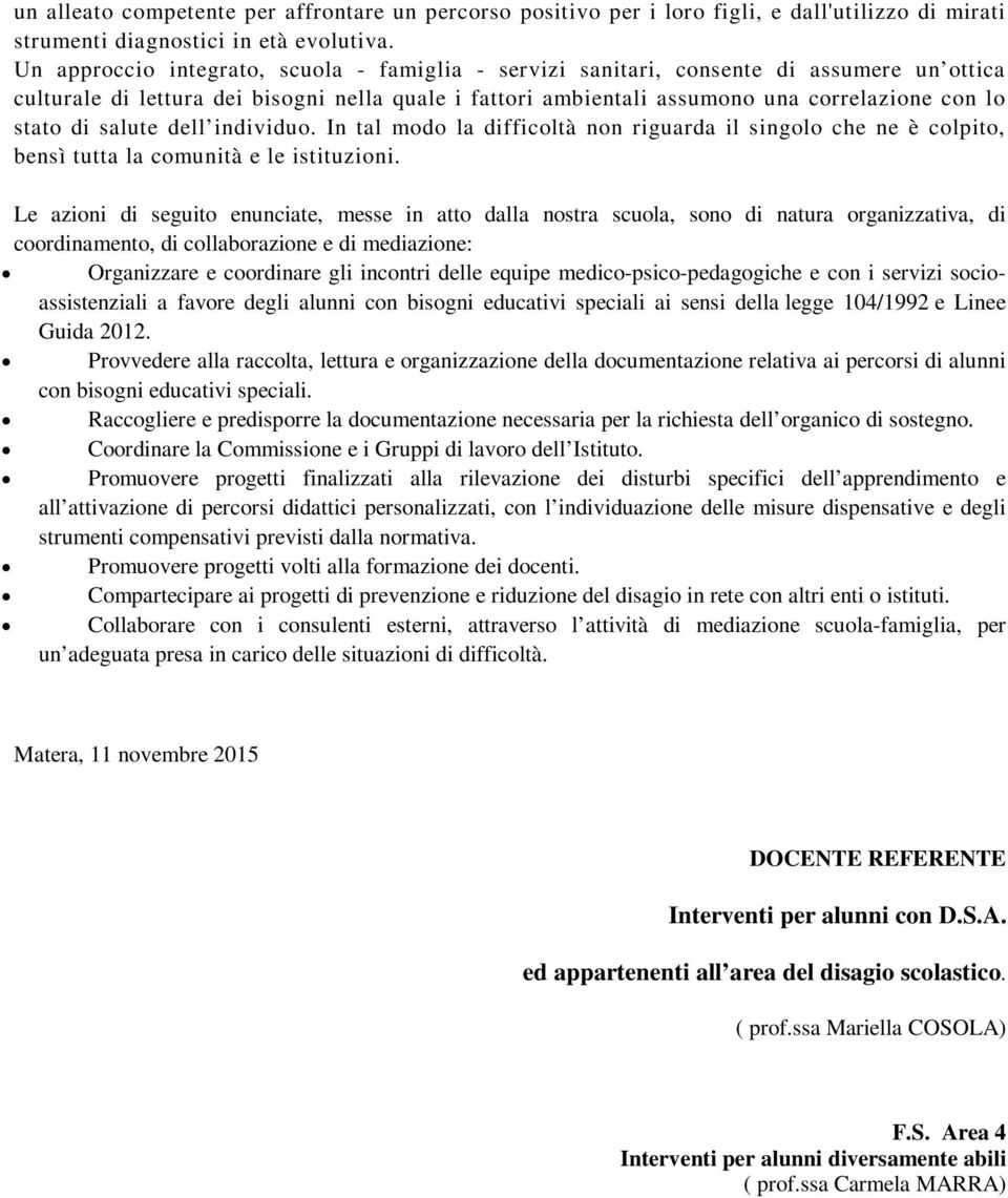 di salute dell individuo. In tal modo la difficoltà non riguarda il singolo che ne è colpito, bensì tutta la comunità e le istituzioni.