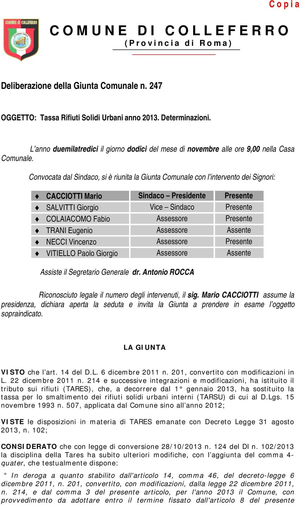 Convocata dal Sindaco, si è riunita la Giunta Comunale con l intervento dei Signori: CACCIOTTI Mario Sindaco Presidente Presente SALVITTI Giorgio Vice Sindaco Presente COLAIACOMO Fabio Assessore