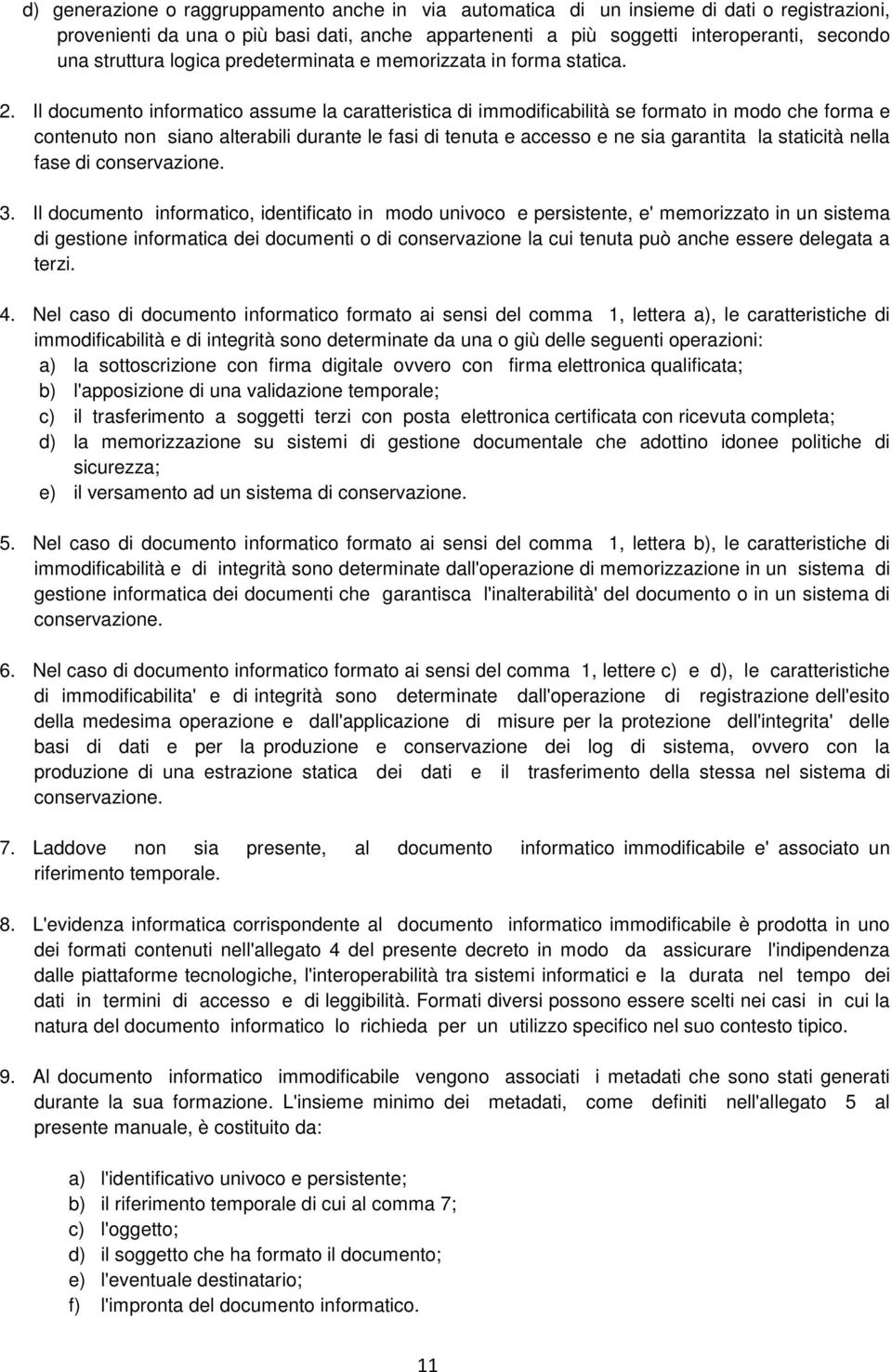 Il documento informatico assume la caratteristica di immodificabilità se formato in modo che forma e contenuto non siano alterabili durante le fasi di tenuta e accesso e ne sia garantita la staticità