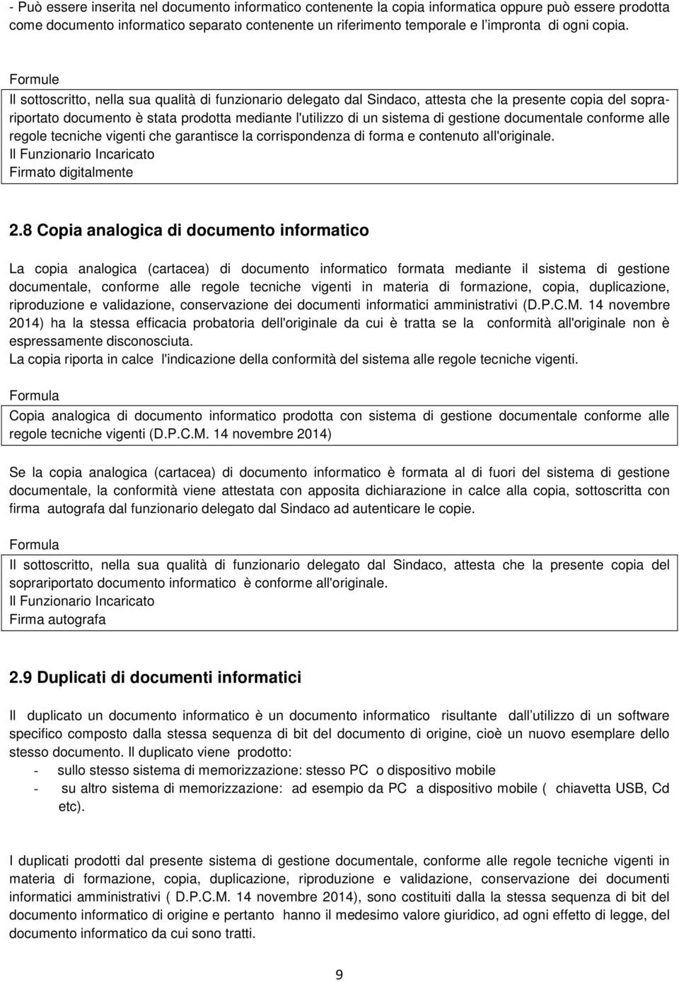 Formule Il sottoscritto, nella sua qualità di funzionario delegato dal Sindaco, attesta che la presente copia del soprariportato documento è stata prodotta mediante l'utilizzo di un sistema di