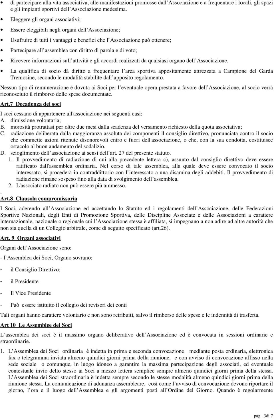 parola e di voto; Ricevere informazioni sull attività e gli accordi realizzati da qualsiasi organo dell Associazione.