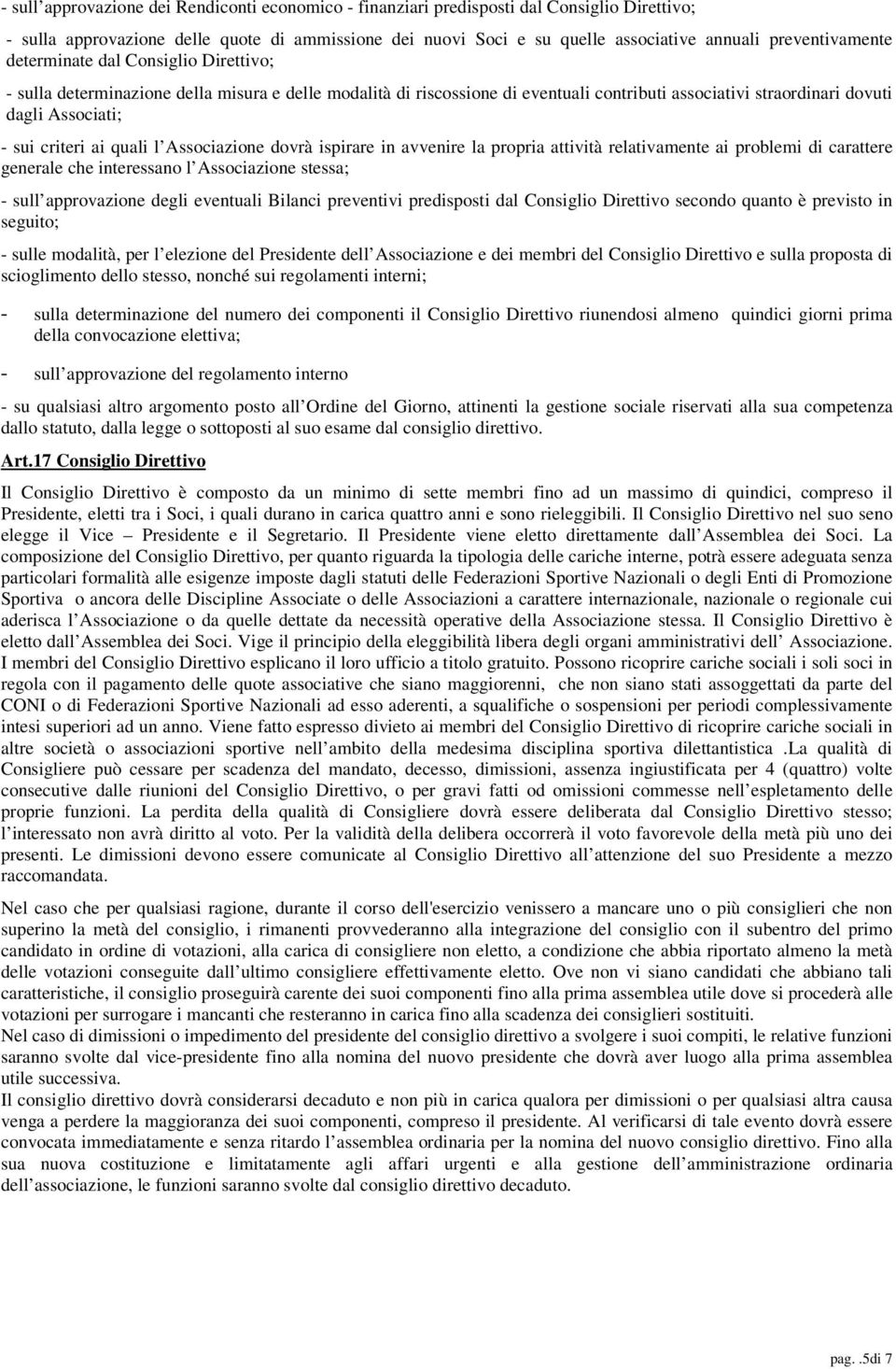 criteri ai quali l Associazione dovrà ispirare in avvenire la propria attività relativamente ai problemi di carattere generale che interessano l Associazione stessa; - sull approvazione degli