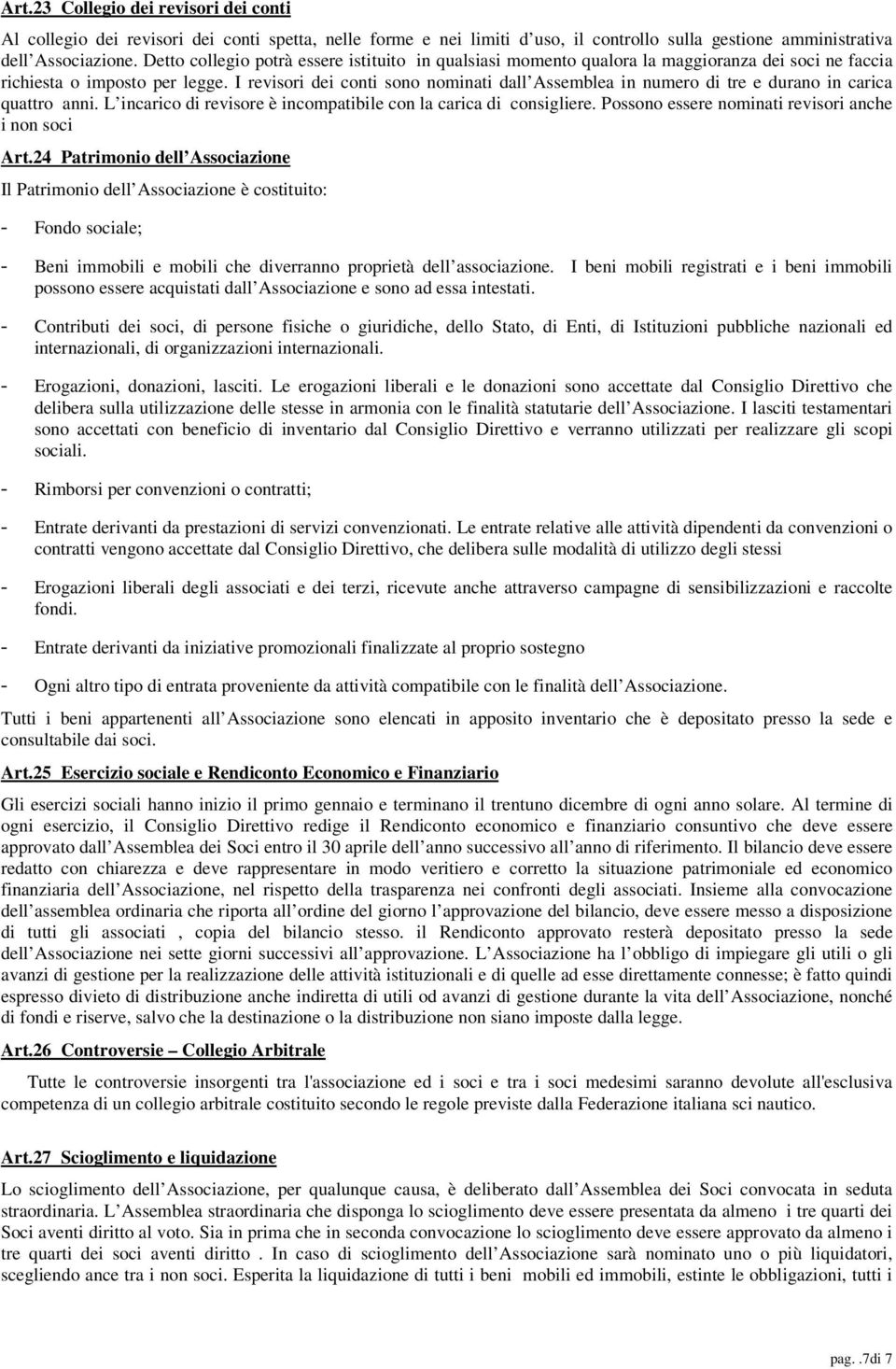 I revisori dei conti sono nominati dall Assemblea in numero di tre e durano in carica quattro anni. L incarico di revisore è incompatibile con la carica di consigliere.